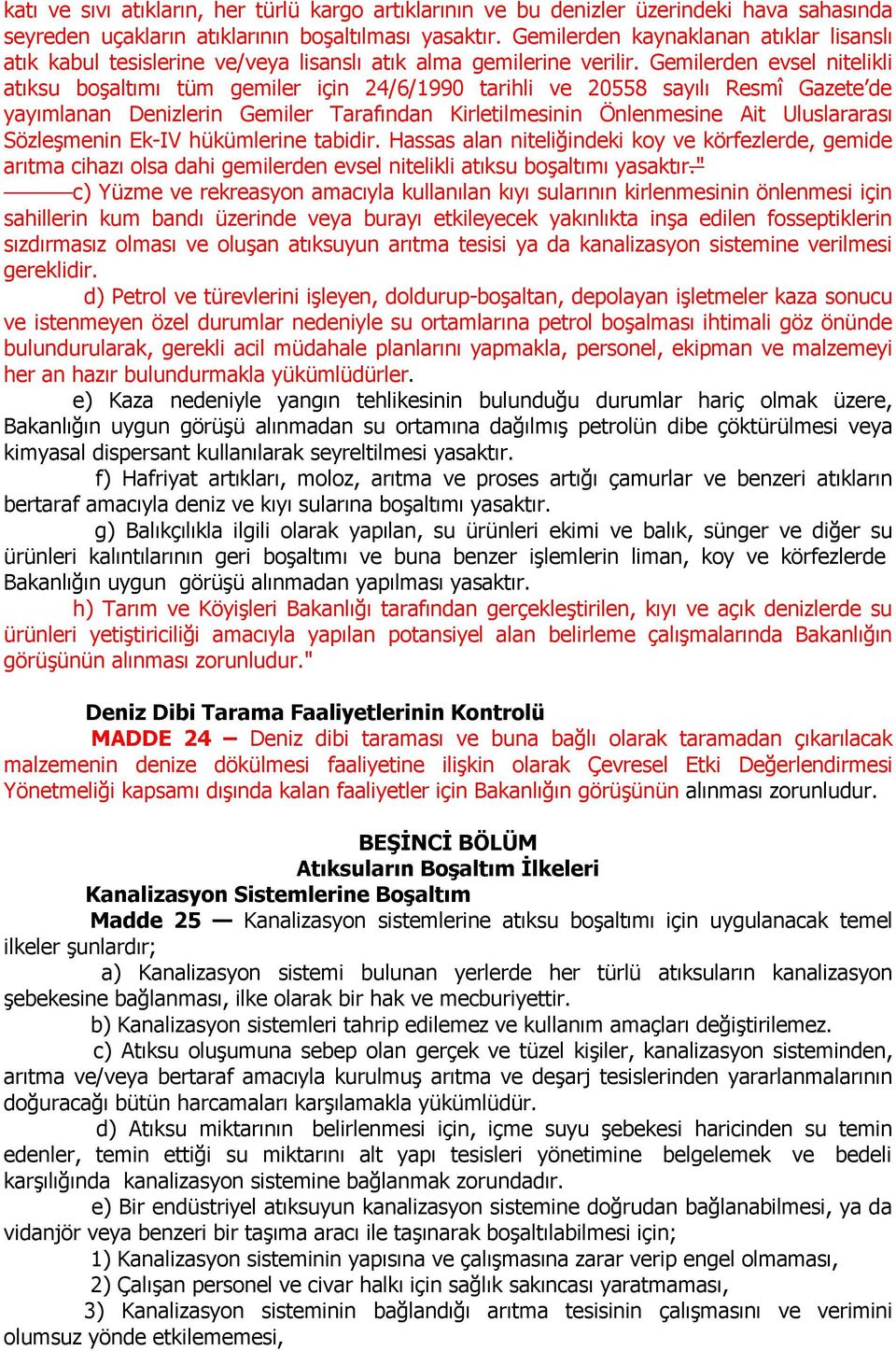 Gemilerden evsel nitelikli atıksu boşaltımı tüm gemiler için 24/6/1990 tarihli ve 20558 sayılı Resmî Gazete de yayımlanan Denizlerin Gemiler Tarafından Kirletilmesinin Önlenmesine Ait Uluslararası