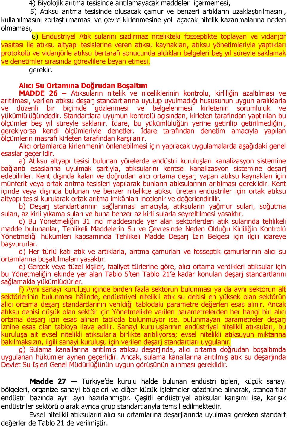 kaynakları, atıksu yönetimleriyle yaptıkları protokolü ve vidanjörle atıksu bertarafı sonucunda aldıkları belgeleri beş yıl süreyle saklamak ve denetimler sırasında görevlilere beyan etmesi, gerekir.