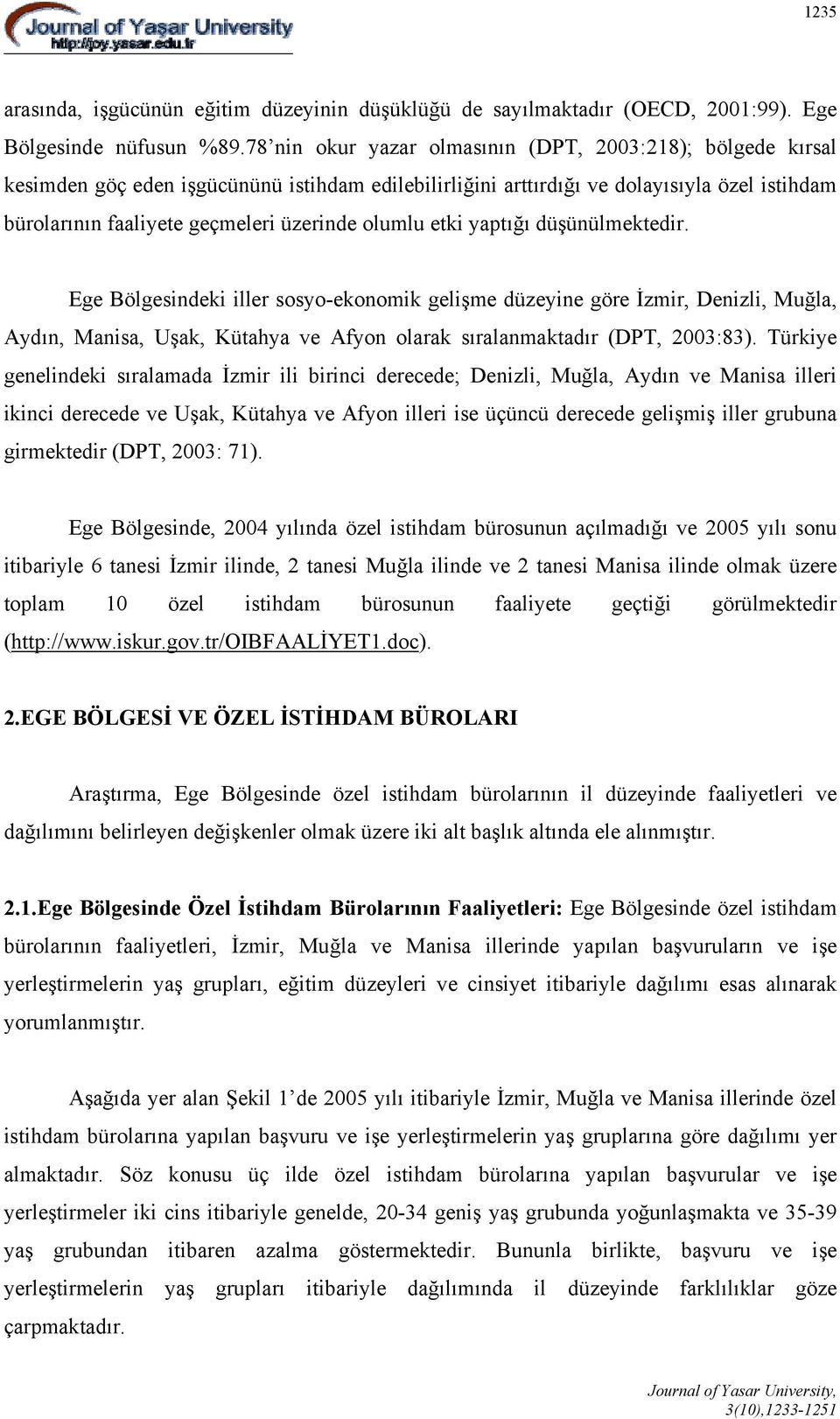 olumlu etki yaptığı düşünülmektedir. Ege Bölgesindeki iller sosyo-ekonomik gelişme düzeyine göre İzmir, Denizli, Muğla, Aydın, Manisa, Uşak, Kütahya ve Afyon olarak sıralanmaktadır (DPT, 2003:83).
