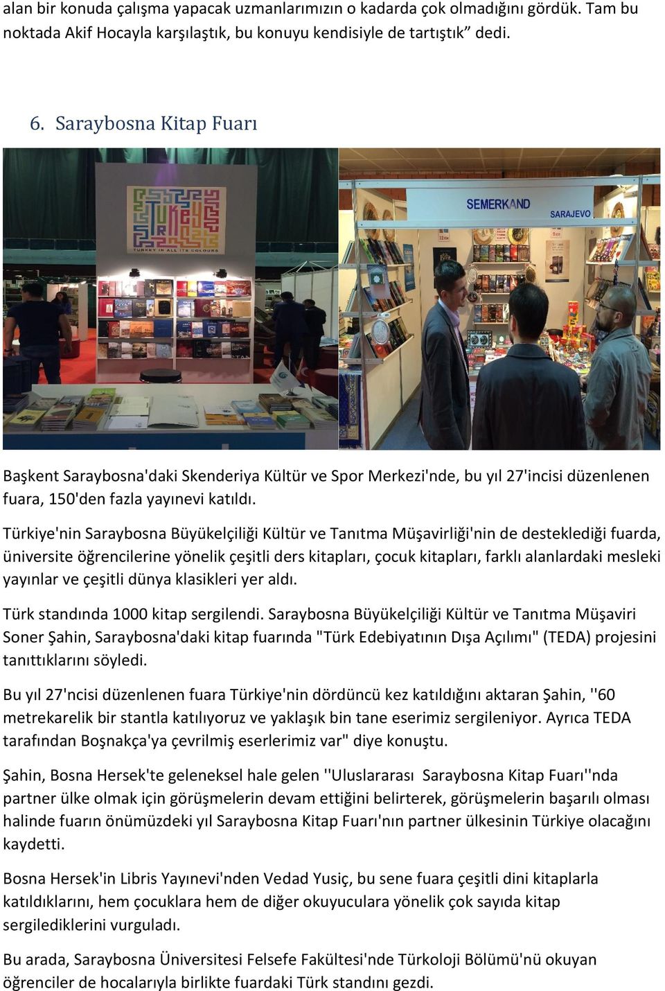 Türkiye'nin Saraybosna Büyükelçiliği Kültür ve Tanıtma Müşavirliği'nin de desteklediği fuarda, üniversite öğrencilerine yönelik çeşitli ders kitapları, çocuk kitapları, farklı alanlardaki mesleki