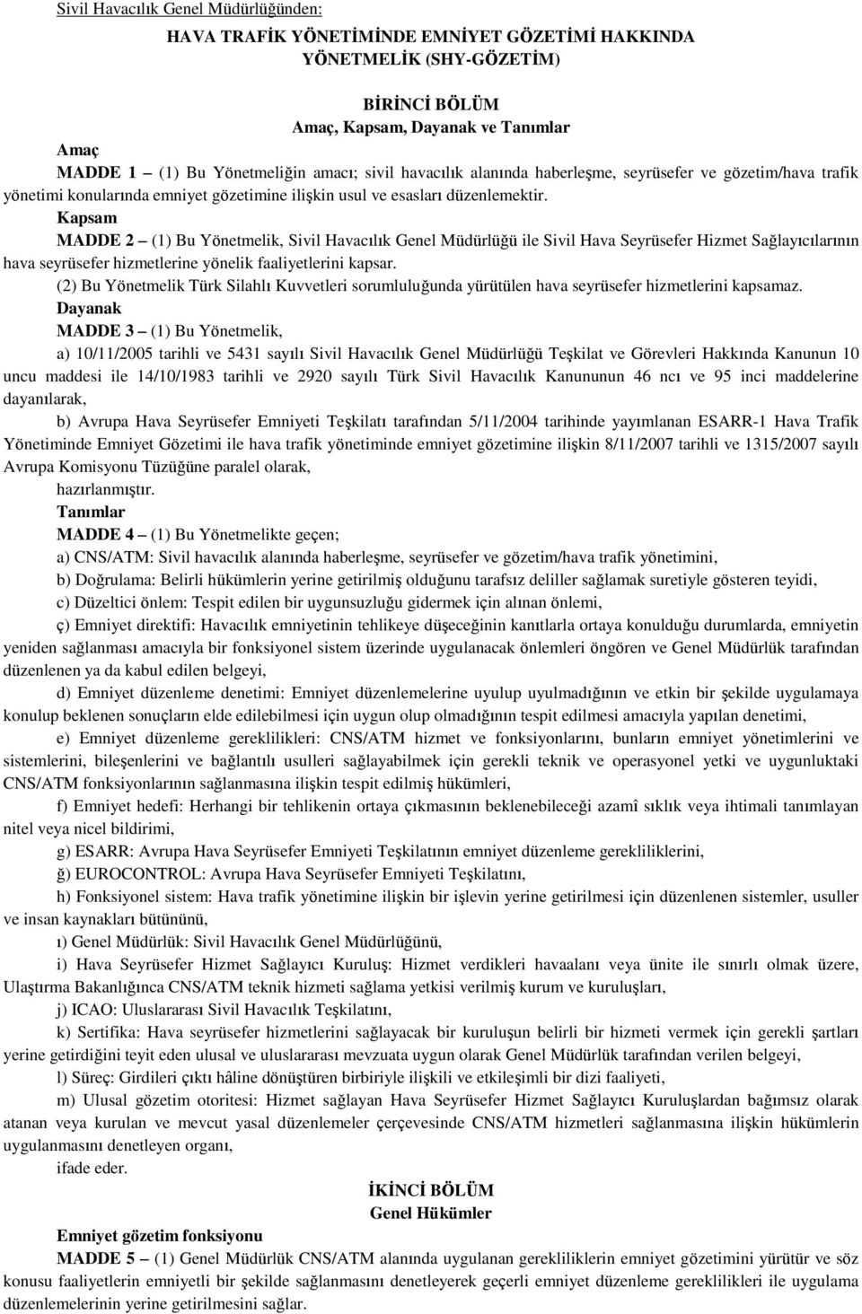 Kapsam MADDE 2 (1) Bu Yönetmelik, Sivil Havacılık Genel Müdürlüğü ile Sivil Hava Seyrüsefer Hizmet Sağlayıcılarının hava seyrüsefer hizmetlerine yönelik faaliyetlerini kapsar.