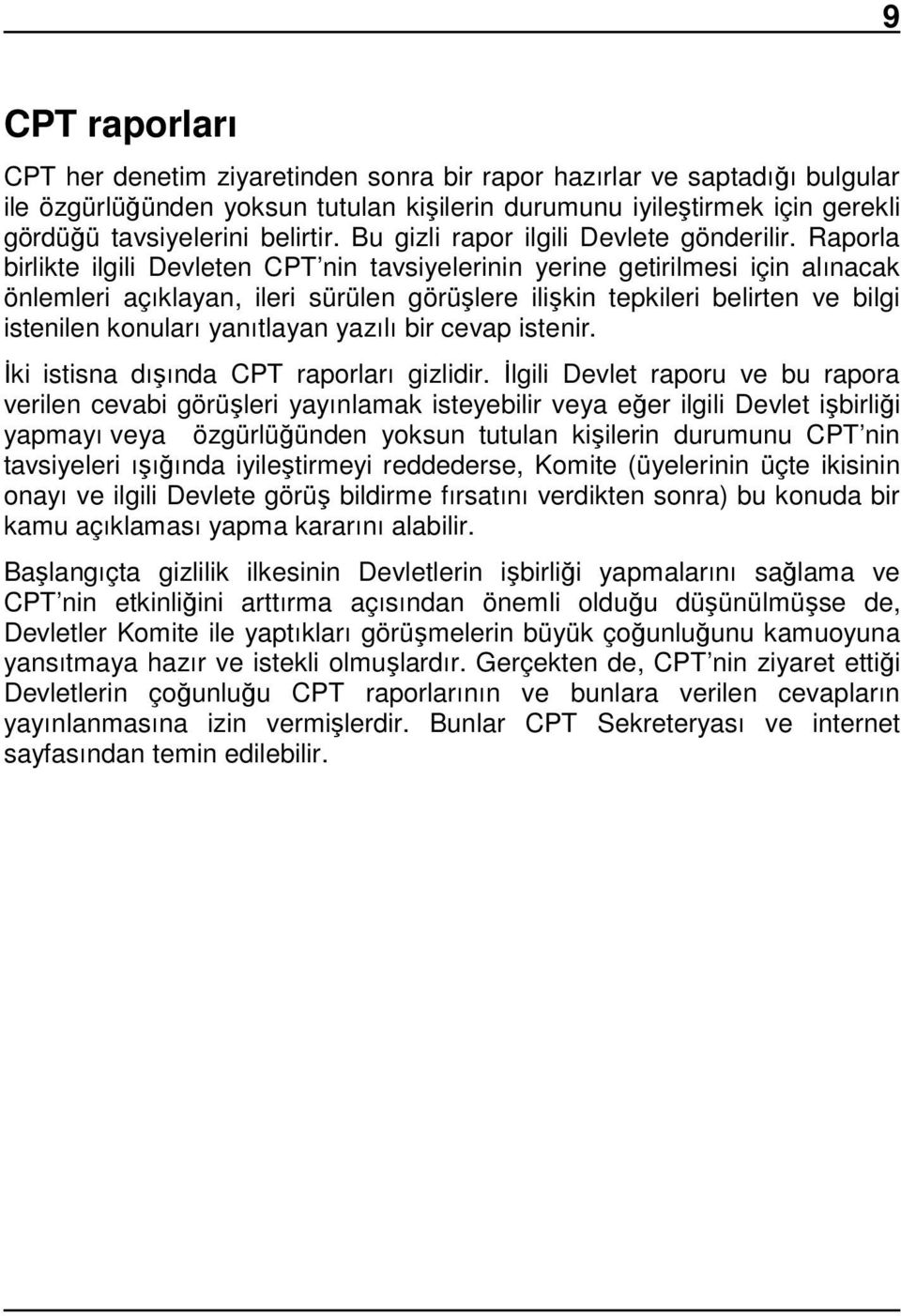 Raporla birlikte ilgili Devleten CPT nin tavsiyelerinin yerine getirilmesi için alınacak önlemleri açıklayan, ileri sürülen görüşlere ilişkin tepkileri belirten ve bilgi istenilen konuları yanıtlayan