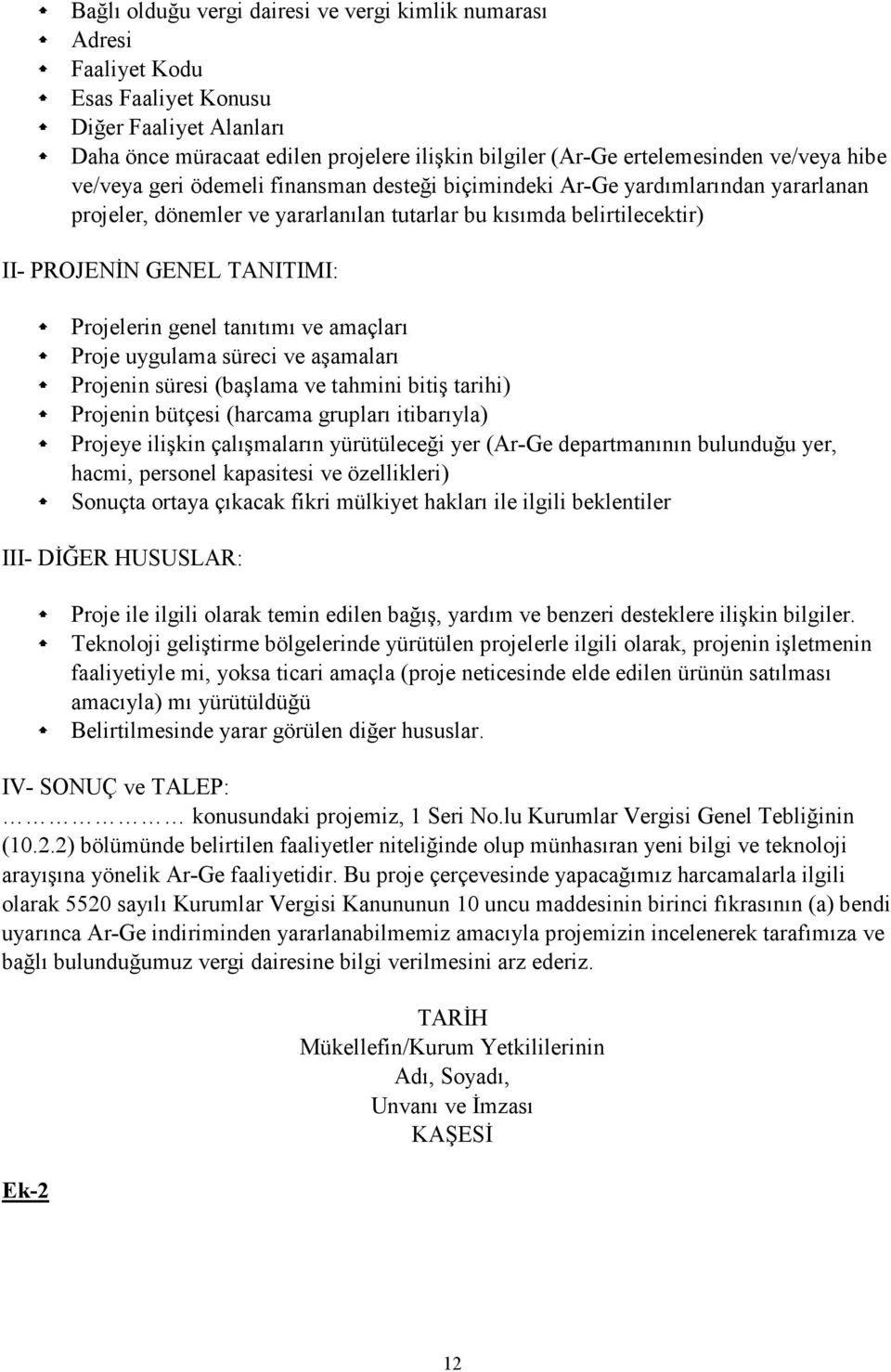 Projelerin genel tanıtımı ve amaçları Proje uygulama süreci ve aşamaları Projenin süresi (başlama ve tahmini bitiş tarihi) Projenin bütçesi (harcama grupları itibarıyla) Projeye ilişkin çalışmaların