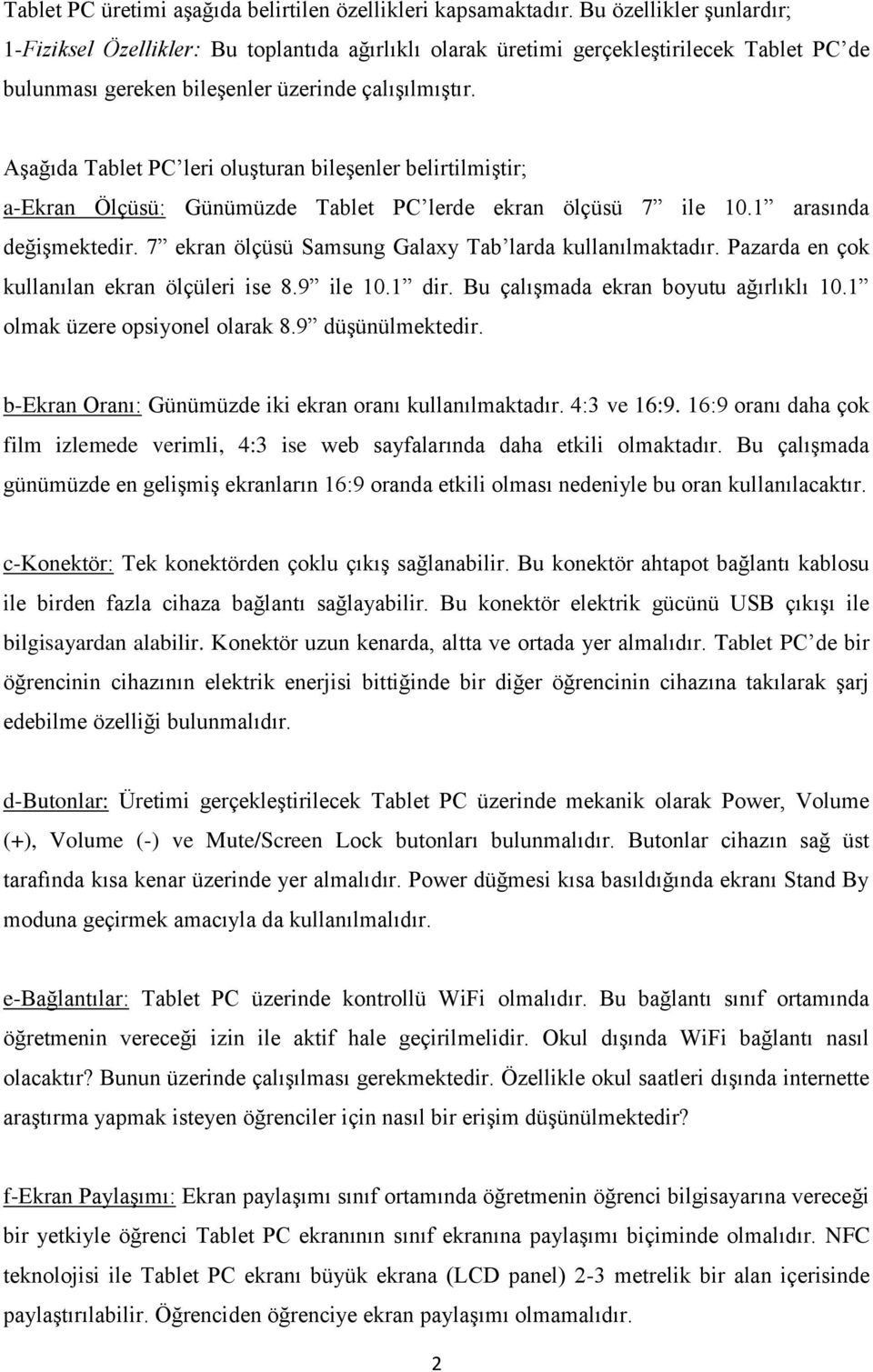 Aşağıda Tablet PC leri oluşturan bileşenler belirtilmiştir; a-ekran Ölçüsü: Günümüzde Tablet PC lerde ekran ölçüsü 7 ile 10.1 arasında değişmektedir.