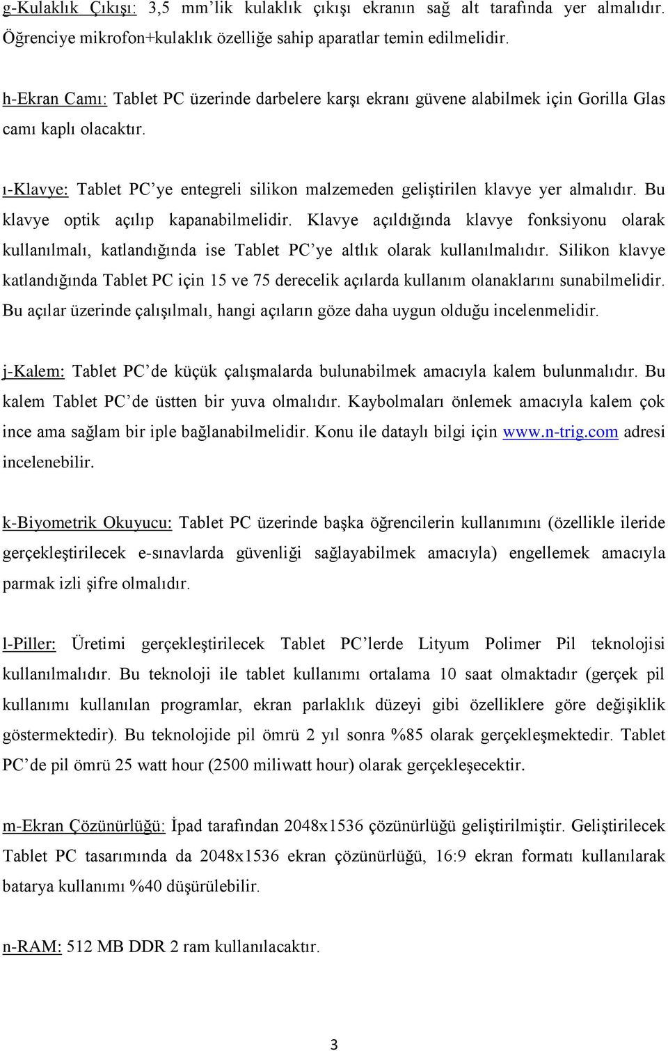 Bu klavye optik açılıp kapanabilmelidir. Klavye açıldığında klavye fonksiyonu olarak kullanılmalı, katlandığında ise Tablet PC ye altlık olarak kullanılmalıdır.