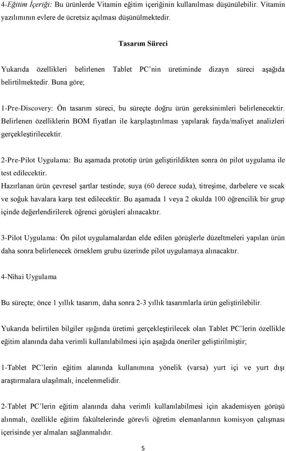 Buna göre; 1-Pre-Discovery: Ön tasarım süreci, bu süreçte doğru ürün gereksinimleri belirlenecektir.