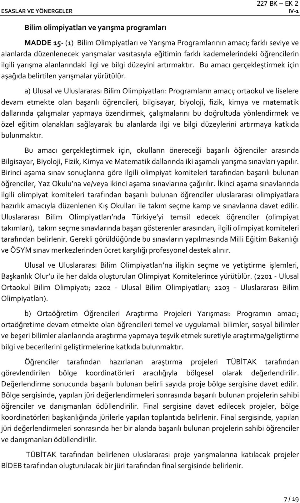 a) Ulusal ve Uluslararası Bilim Olimpiyatları: Programların amacı; ortaokul ve liselere devam etmekte olan başarılı öğrencileri, bilgisayar, biyoloji, fizik, kimya ve matematik dallarında çalışmalar