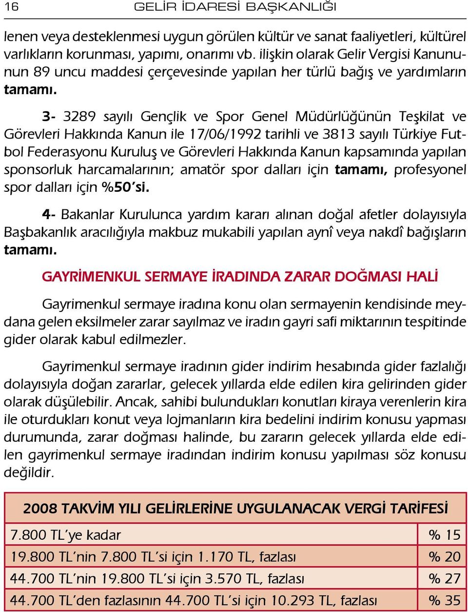 3-3289 sayılı Gençlik ve Spor Genel Müdürlüğünün Teşkilat ve Görevleri Hakkında Kanun ile 17/06/1992 tarihli ve 3813 sayılı Türkiye Futbol Federasyonu Kuruluş ve Görevleri Hakkında Kanun kapsamında