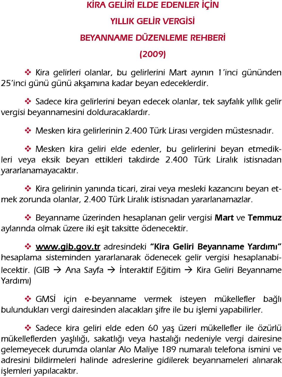 Mesken kira gelirlerinin 2.400 Türk Lirası vergiden müstesnadır. Mesken kira geliri elde edenler, bu gelirlerini beyan etmedikleri veya eksik beyan ettikleri takdirde 2.