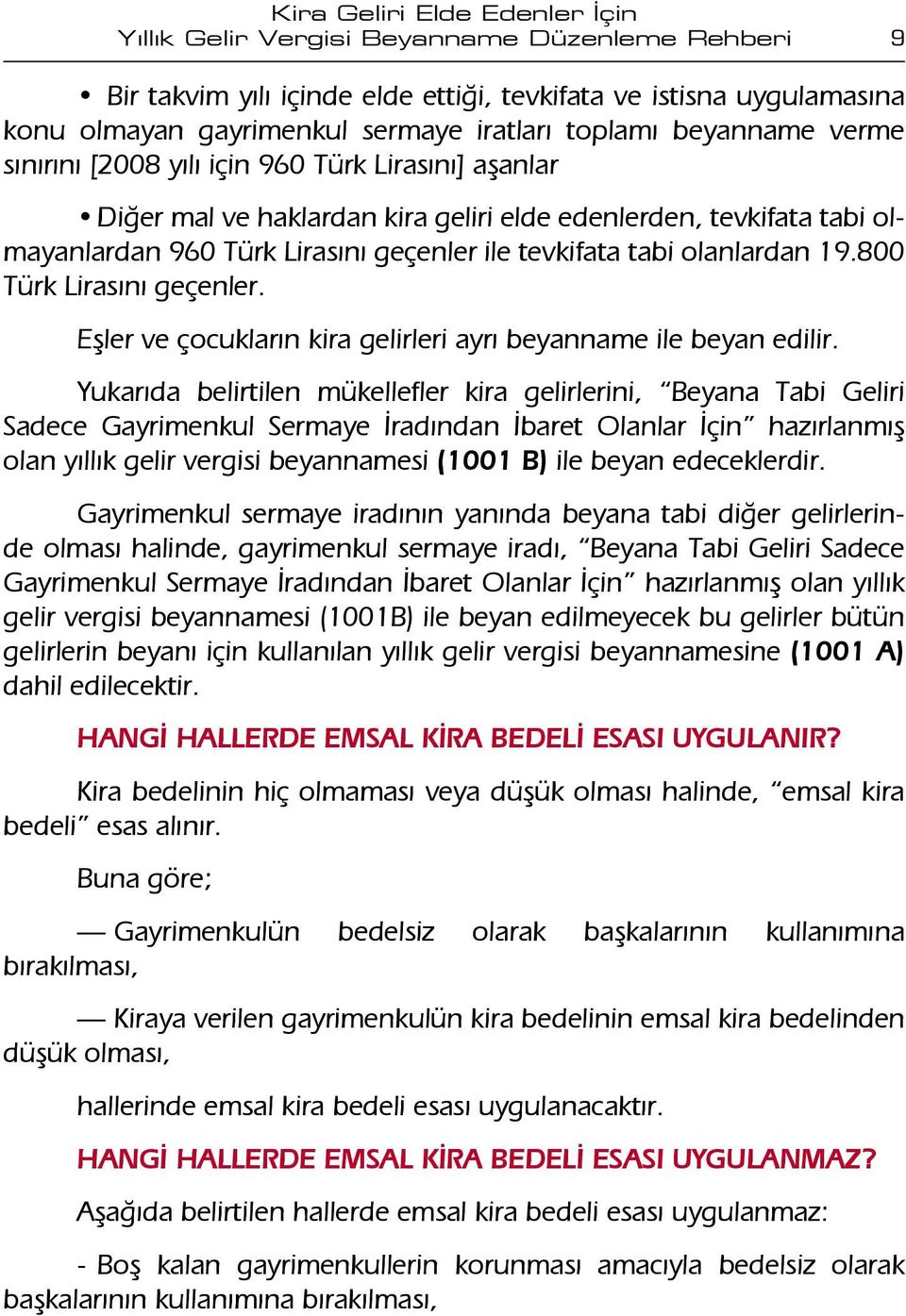 800 Türk Lirasını geçenler. Eşler ve çocukların kira gelirleri ayrı beyanname ile beyan edilir.