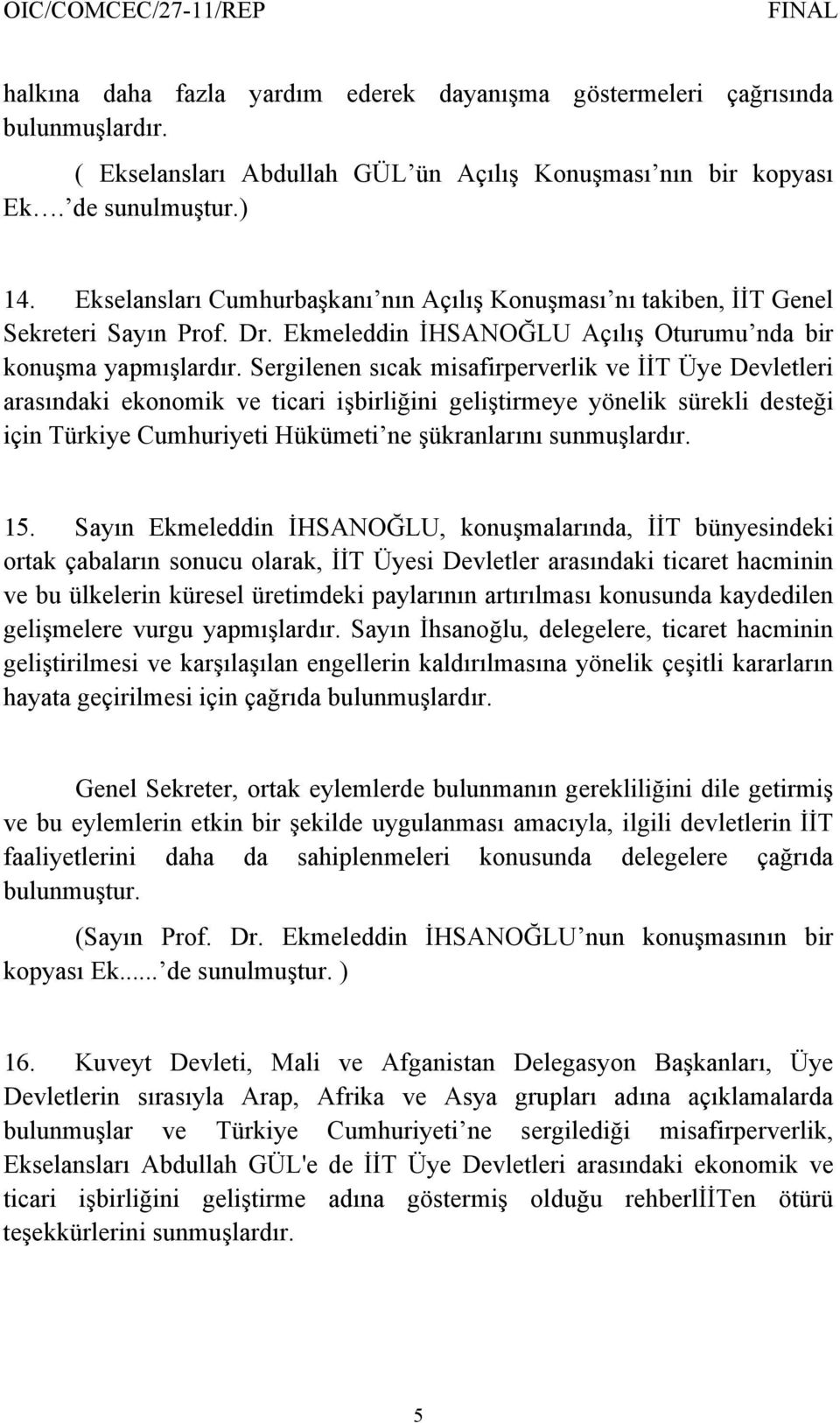 Sergilenen sıcak misafirperverlik ve İİT Üye Devletleri arasındaki ekonomik ve ticari işbirliğini geliştirmeye yönelik sürekli desteği için Türkiye Cumhuriyeti Hükümeti ne şükranlarını sunmuşlardır.