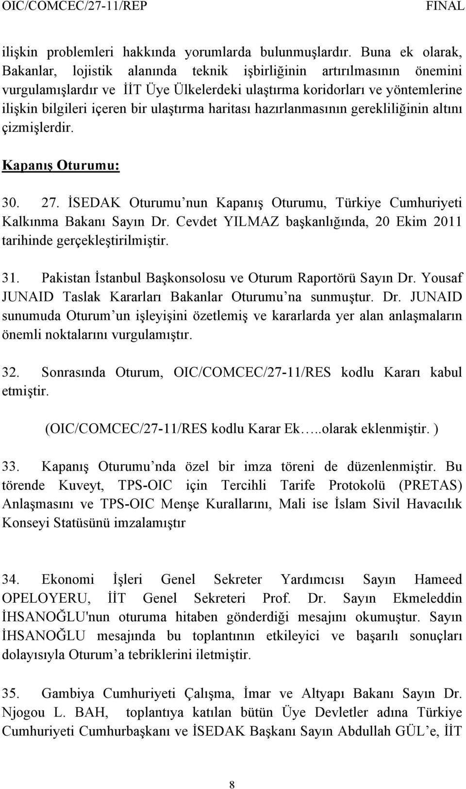 ulaştırma haritası hazırlanmasının gerekliliğinin altını çizmişlerdir. Kapanış Oturumu: 30. 27. İSEDAK Oturumu nun Kapanış Oturumu, Türkiye Cumhuriyeti Kalkınma Bakanı Sayın Dr.