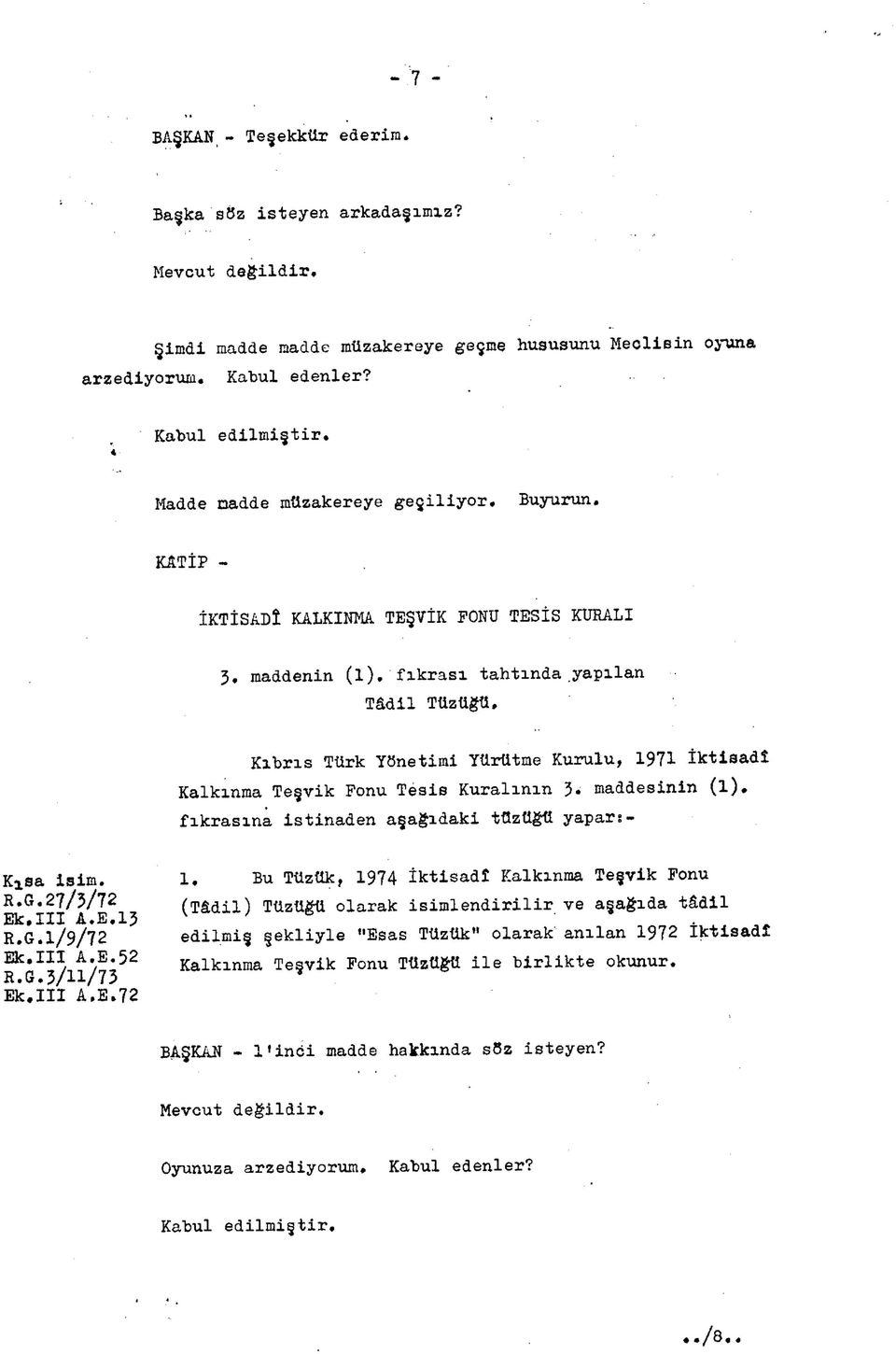 Kıbrıs Türk Yönetimi Yürütme Kurulu, 1971 İktisadî Kalkınma Teşvik Fonu Tesis Kuralının 3. maddesinin (l). fıkrasına istinaden aşağıdaki tüzüğü yapars- Kjsa isim. R.G.27/3/72 Ek.III A.E.13 R.G.1/9/72 Ek.