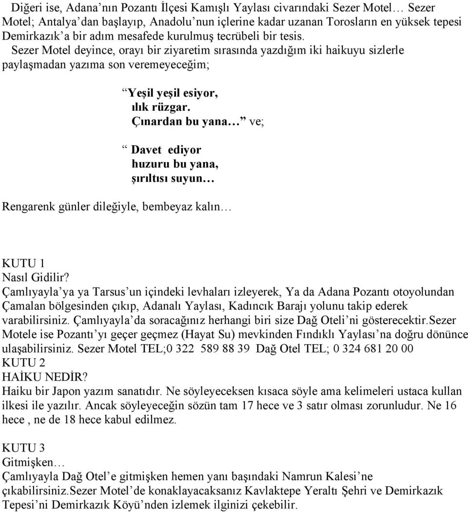 Çınardan bu yana ve; Davet ediyor huzuru bu yana, şırıltısı suyun Rengarenk günler dileğiyle, bembeyaz kalın KUTU 1 Nasıl Gidilir?