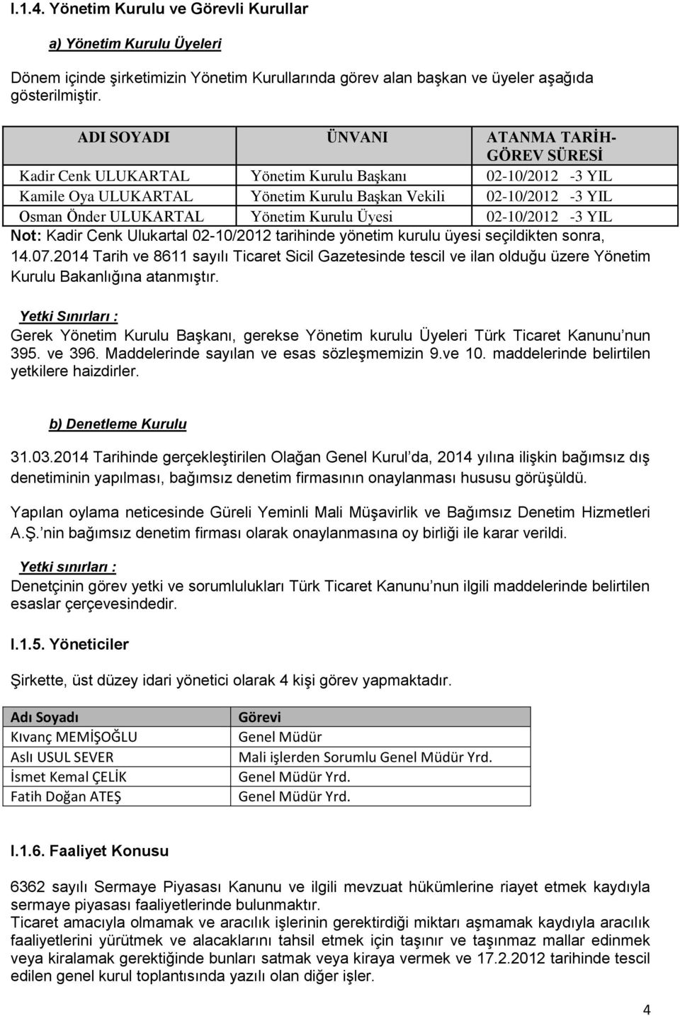 Yönetim Kurulu Üyesi 02-10/2012-3 YIL Not: Kadir Cenk Ulukartal 02-10/2012 tarihinde yönetim kurulu üyesi seçildikten sonra, 14.07.