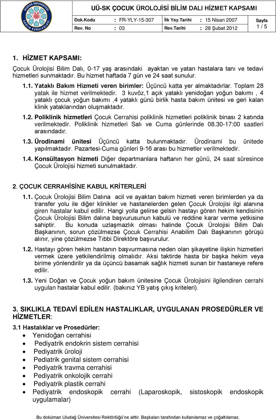 3 kuvöz,1 açık yataklı yenidoğan yoğun bakımı, 4 yataklı çocuk yoğun bakımı,4 yataklı günü birlik hasta bakım ünitesi ve geri kalan klinik yataklarından oluşmaktadır. 1.2.