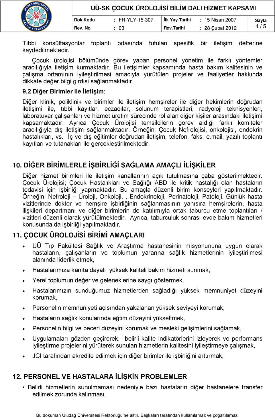 Bu iletişimler kapsamında hasta bakım kalitesinin ve çalışma ortamının iyileştirilmesi amacıyla yürütülen projeler ve faaliyetler hakkında dikkate değer bilgi girdisi sağlanmaktadır. 9.