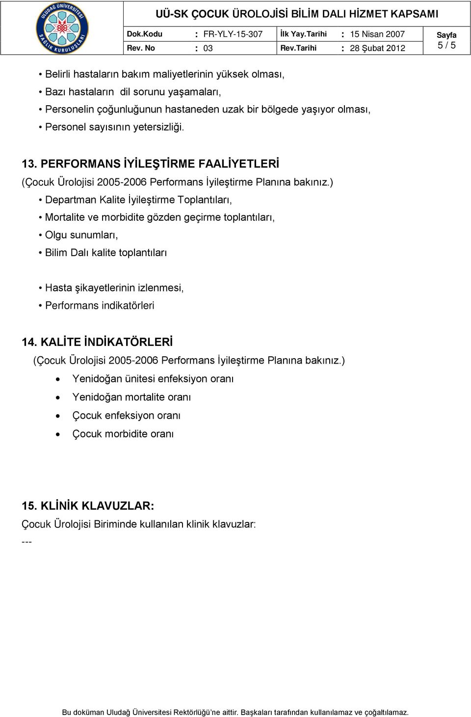 sayısının yetersizliği. 13. PERFORMANS İYİLEŞTİRME FAALİYETLERİ (Çocuk Ürolojisi 2005-2006 Performans İyileştirme Planına bakınız.