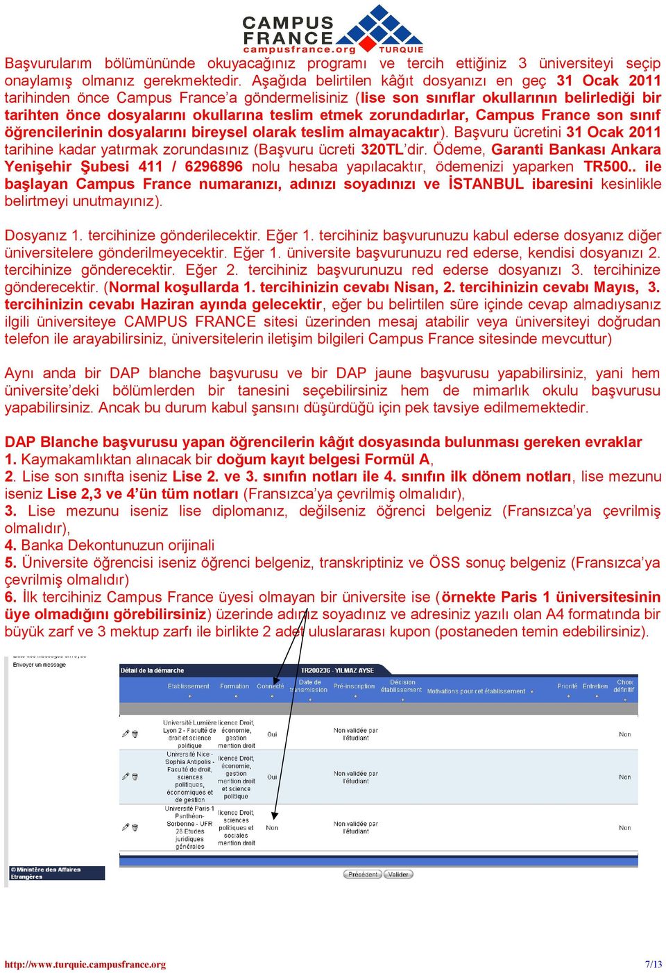 zorundadırlar, Campus France son sınıf öğrencilerinin dosyalarını bireysel olarak teslim almayacaktır). Başvuru ücretini 31 Ocak 2011 tarihine kadar yatırmak zorundasınız (Başvuru ücreti 320TL dir.