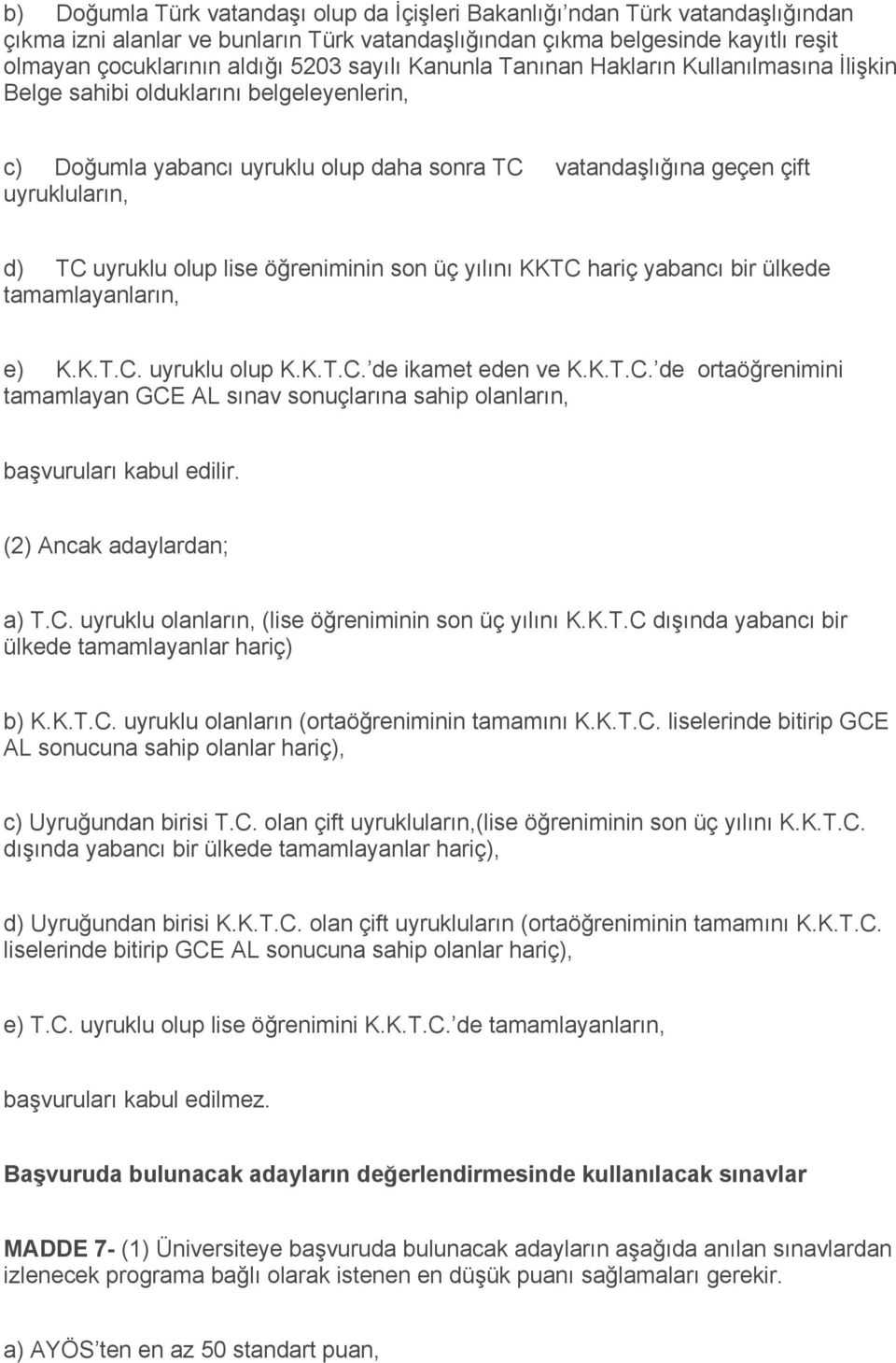 olup lise öğreniminin son üç yılını KKTC hariç yabancı bir ülkede tamamlayanların, e) K.K.T.C. uyruklu olup K.K.T.C. de ikamet eden ve K.K.T.C. de ortaöğrenimini tamamlayan GCE AL sınav sonuçlarına sahip olanların, başvuruları kabul edilir.