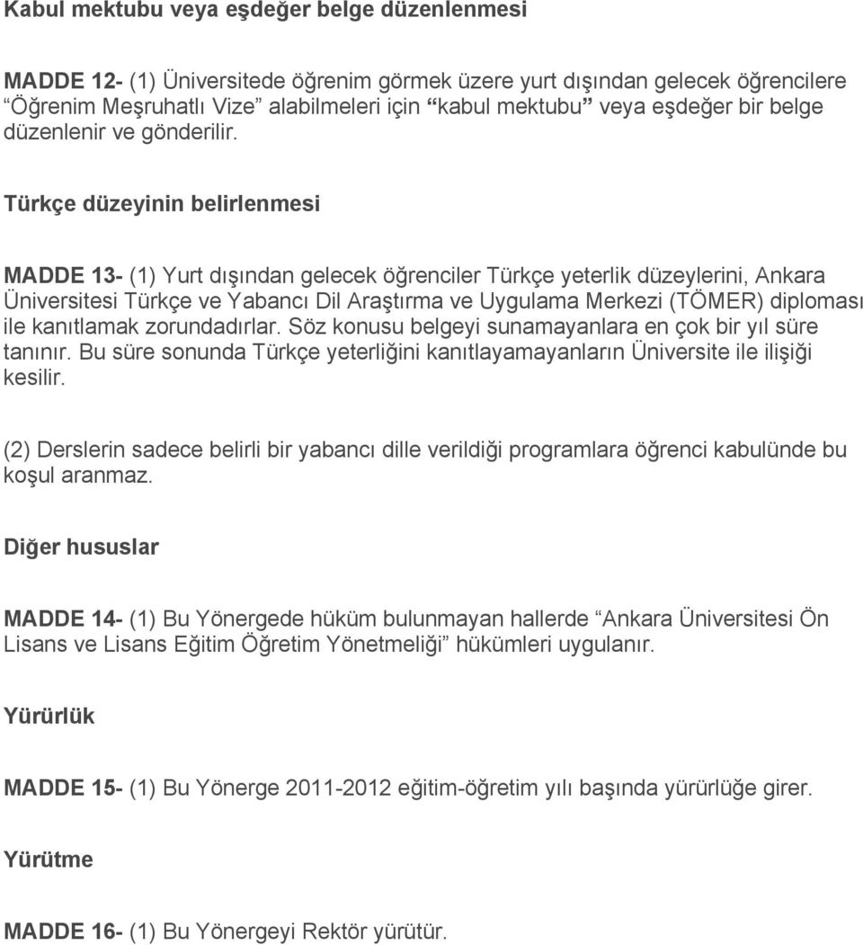 Türkçe düzeyinin belirlenmesi MADDE 13- (1) Yurt dışından gelecek öğrenciler Türkçe yeterlik düzeylerini, Ankara Üniversitesi Türkçe ve Yabancı Dil Araştırma ve Uygulama Merkezi (TÖMER) diploması ile