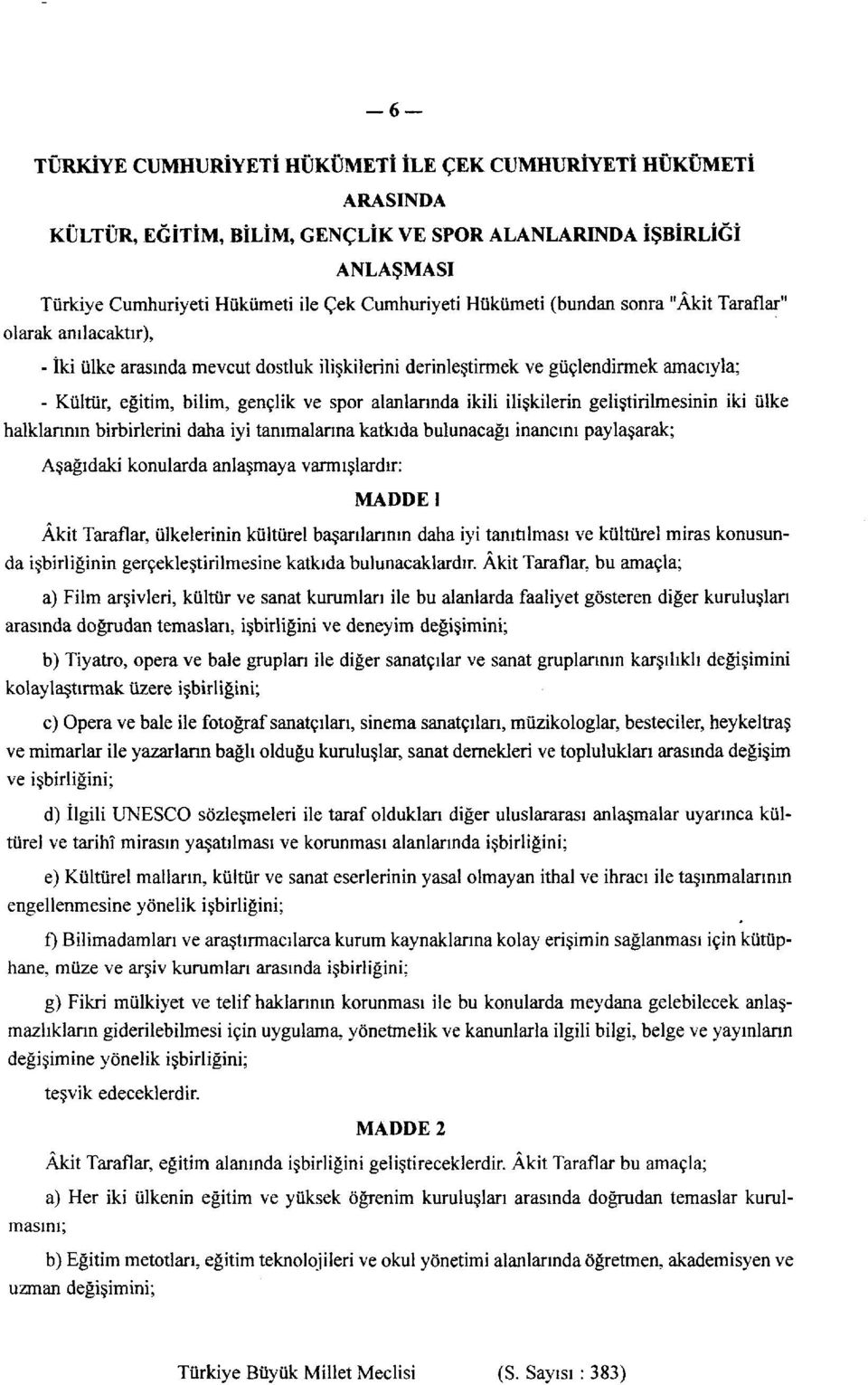 alanlarında ikili ilişkilerin geliştirilmesinin iki ülke halklarının birbirlerini daha iyi tanımalarına katkıda bulunacağı inancını paylaşarak; Aşağıdaki konularda anlaşmaya varmışlardır: MADDE I