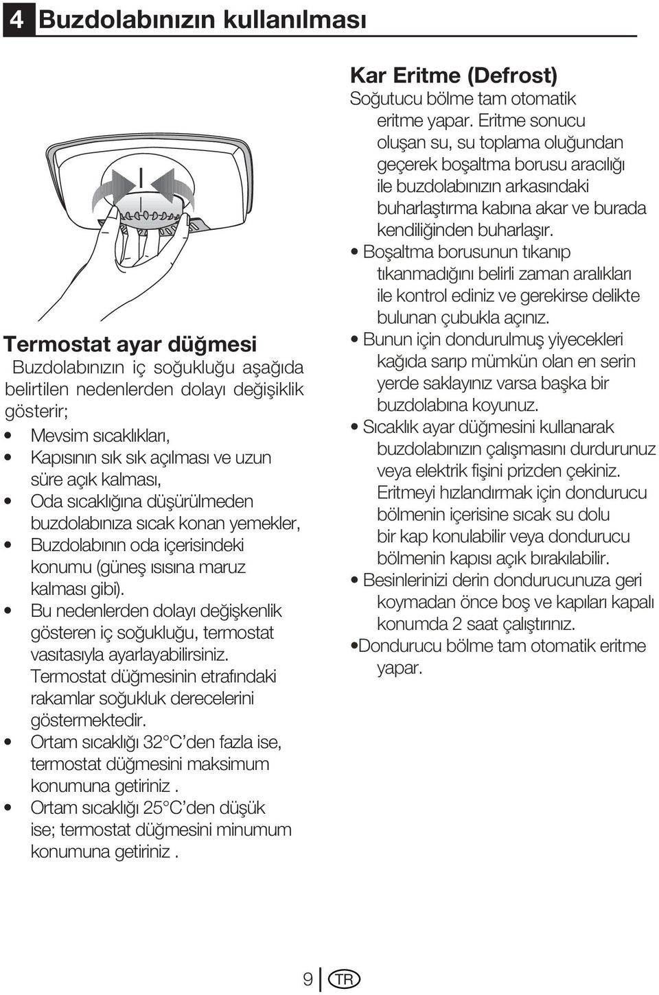 Bu nedenlerden dolayı değişkenlik gösteren iç soğukluğu, termostat vasıtasıyla ayarlayabilirsiniz. Termostat düğmesinin etrafındaki rakamlar soğukluk derecelerini göstermektedir.