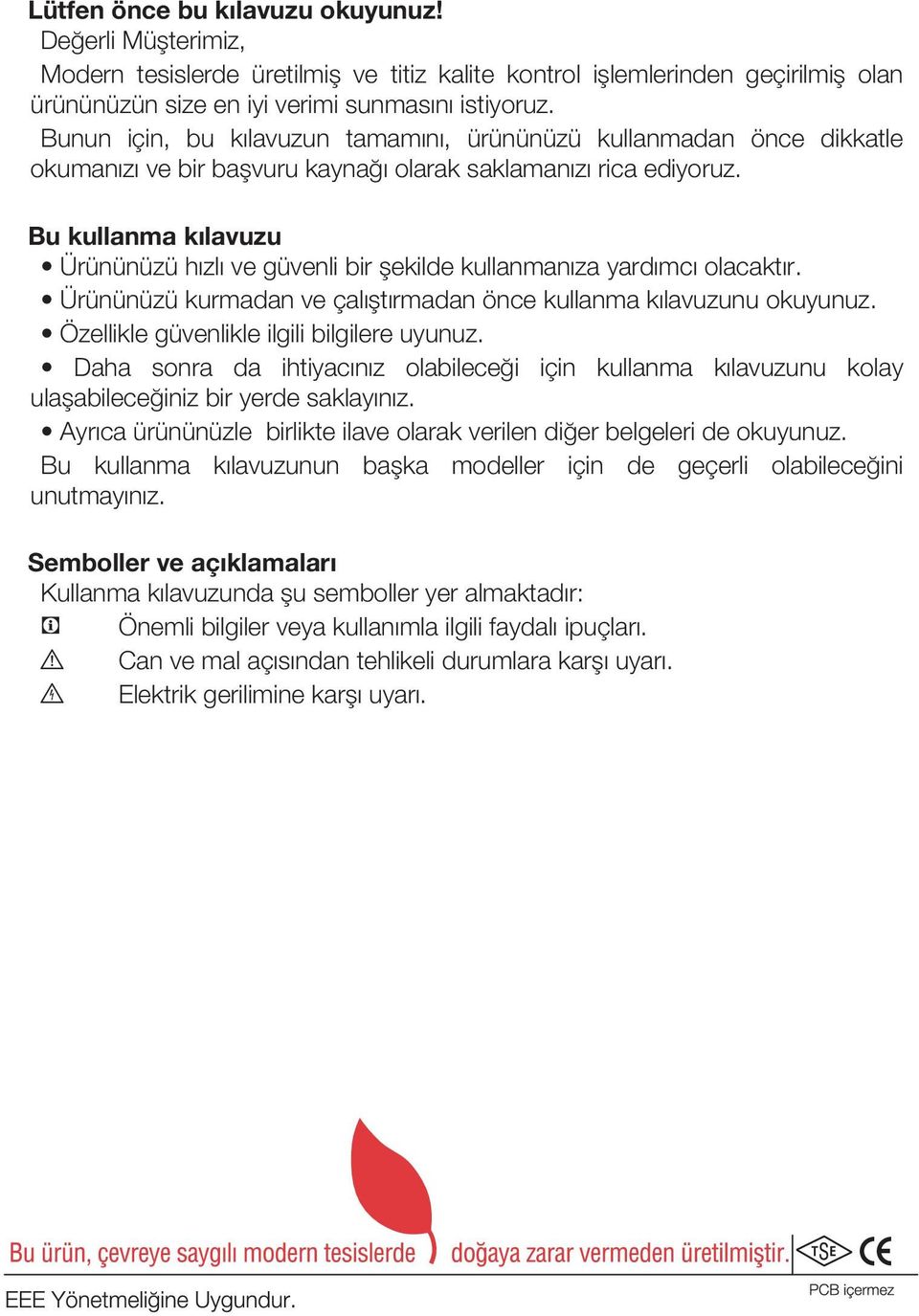 Bu kullanma kılavuzu Ürününüzü hızlı ve güvenli bir şekilde kullanmanıza yardımcı olacaktır. Ürününüzü kurmadan ve çalıştırmadan önce kullanma kılavuzunu okuyunuz.