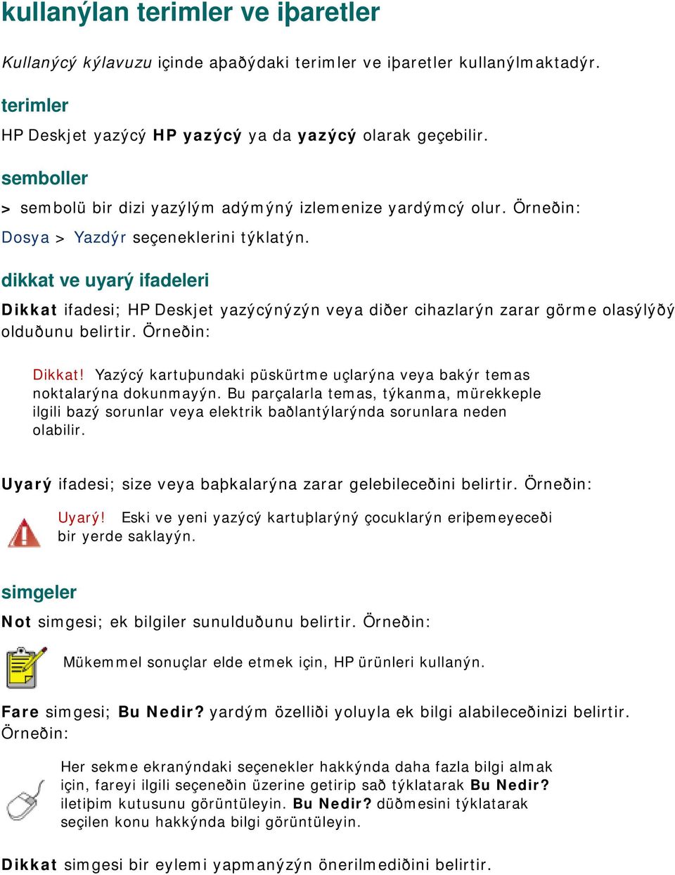 dikkat ve uyarý ifadeleri Dikkat ifadesi; HP Deskjet yazýcýnýzýn veya diðer cihazlarýn zarar görme olasýlýðý olduðunu belirtir. Örneðin: Dikkat!