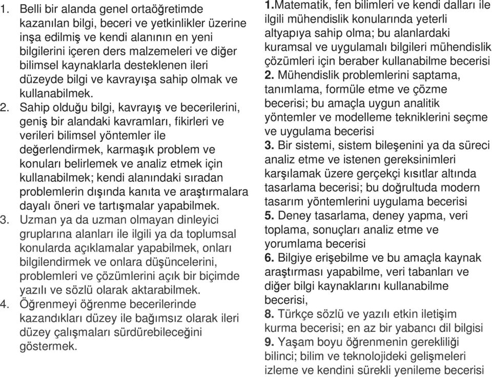 Sahip olduğu bilgi, kavrayış ve becerilerini, geniş bir alandaki kavramları, fikirleri ve verileri bilimsel yöntemler ile değerlendirmek, karmaşık problem ve konuları belirlemek ve analiz etmek için