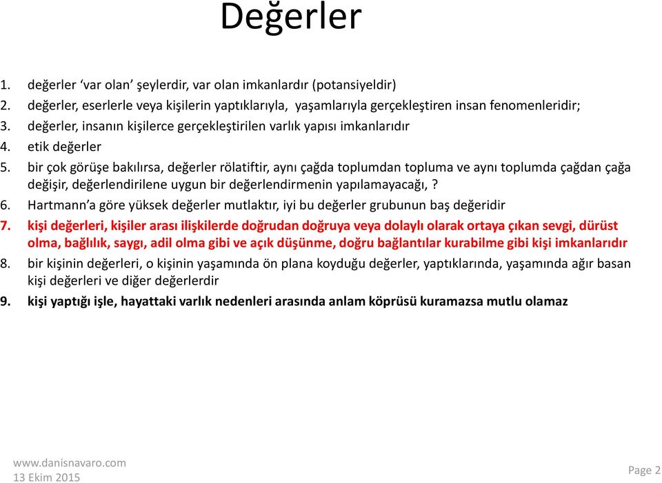 bir çok görüşe bakılırsa, değerler rölatiftir, aynı çağda toplumdan topluma ve aynı toplumda çağdan çağa değişir, değerlendirilene uygun bir değerlendirmenin yapılamayacağı,? 6.