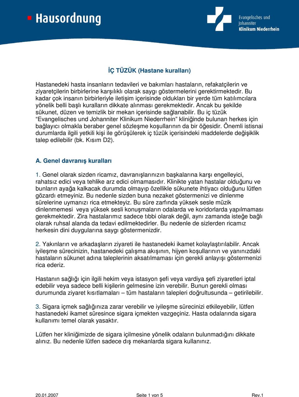 Ancak bu şekilde sükunet, düzen ve temizlik bir mekan içerisinde sağlanabilir. Bu iç tüzük kliniğinde bulunan herkes için bağlayıcı olmakla beraber genel sözleşme koşullarının da bir öğesidir.