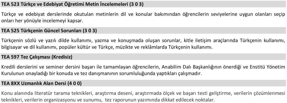 TEA 525 Türkçenin Güncel Sorunları (3 0 3) Türkçenin sözlü ve yazılı dilde kullanımı, yazma ve konuşmada oluşan sorunlar, kitle iletişim araçlarında Türkçenin kullanımı, bilgisayar ve dil kullanımı,