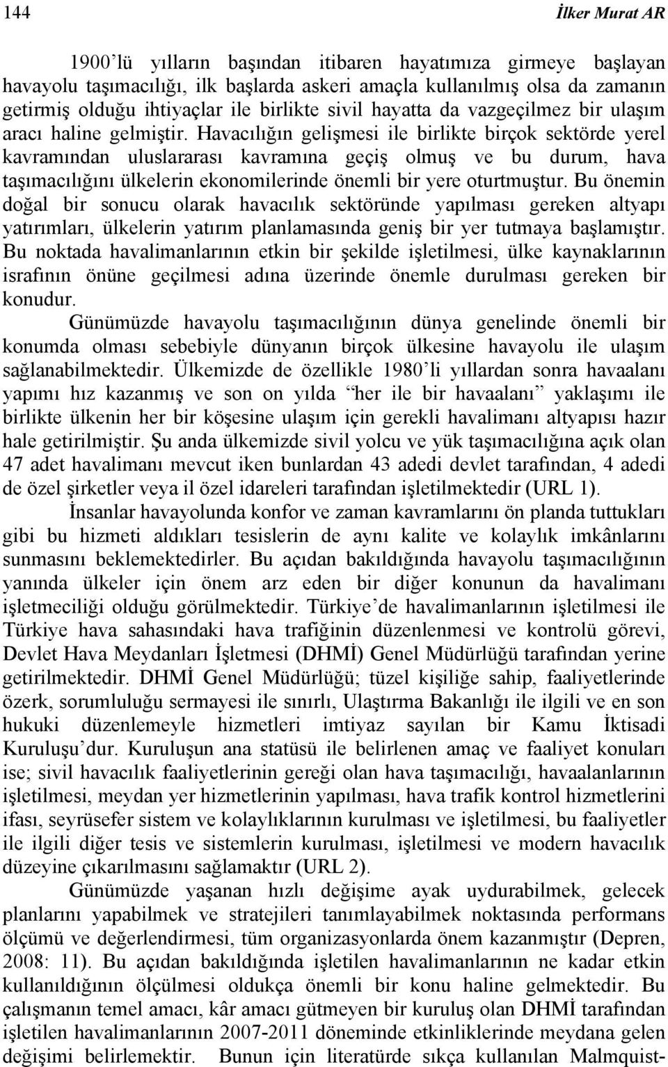 Havacılığın gelişmesi ile birlikte birçok sektörde yerel kavramından uluslararası kavramına geçiş olmuş ve bu durum, hava taşımacılığını ülkelerin ekonomilerinde önemli bir yere oturtmuştur.