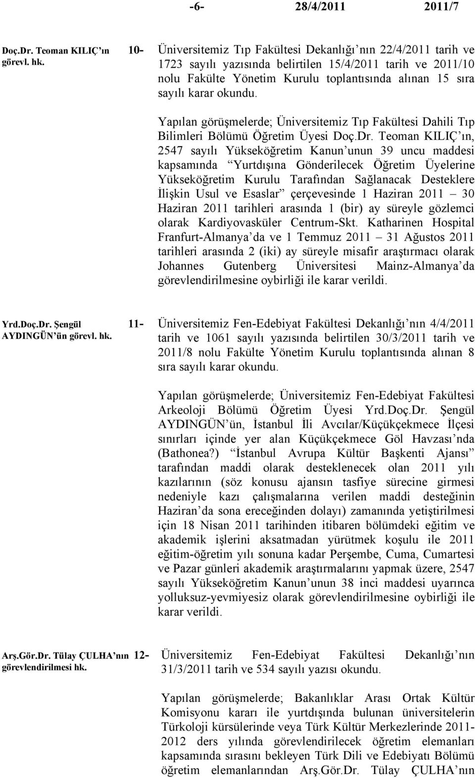 sayılı karar okundu. Yapılan görüşmelerde; Üniversitemiz Tıp Fakültesi Dahili Tıp Bilimleri Bölümü Öğretim Üyesi Doç.Dr.