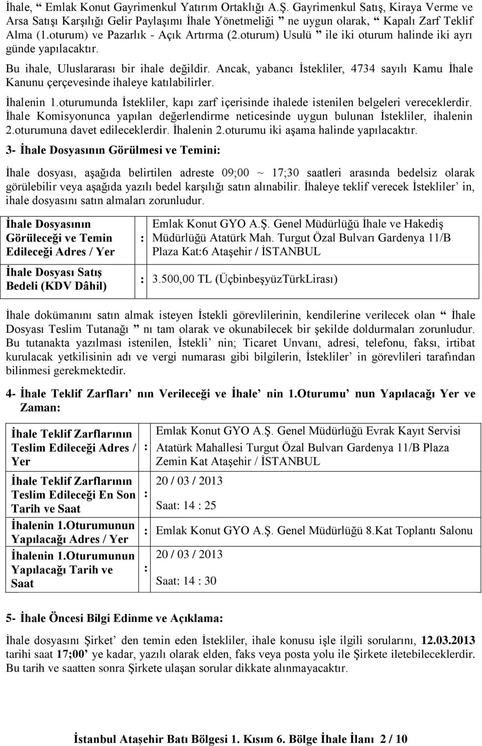 Ancak, yabancı İstekliler, 4734 sayılı Kamu İhale Kanunu çerçevesinde ihaleye katılabilirler. İhalenin 1.oturumunda İstekliler, kapı zarf içerisinde ihalede istenilen belgeleri vereceklerdir.