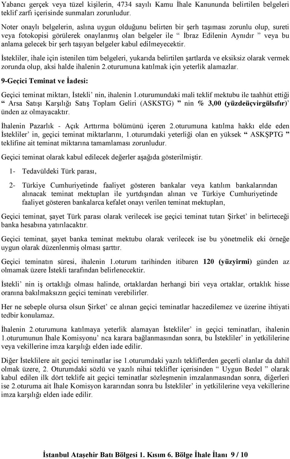 şerh taşıyan belgeler kabul edilmeyecektir. İstekliler, ihale için istenilen tüm belgeleri, yukarıda belirtilen şartlarda ve eksiksiz olarak vermek zorunda olup, aksi halde ihalenin 2.