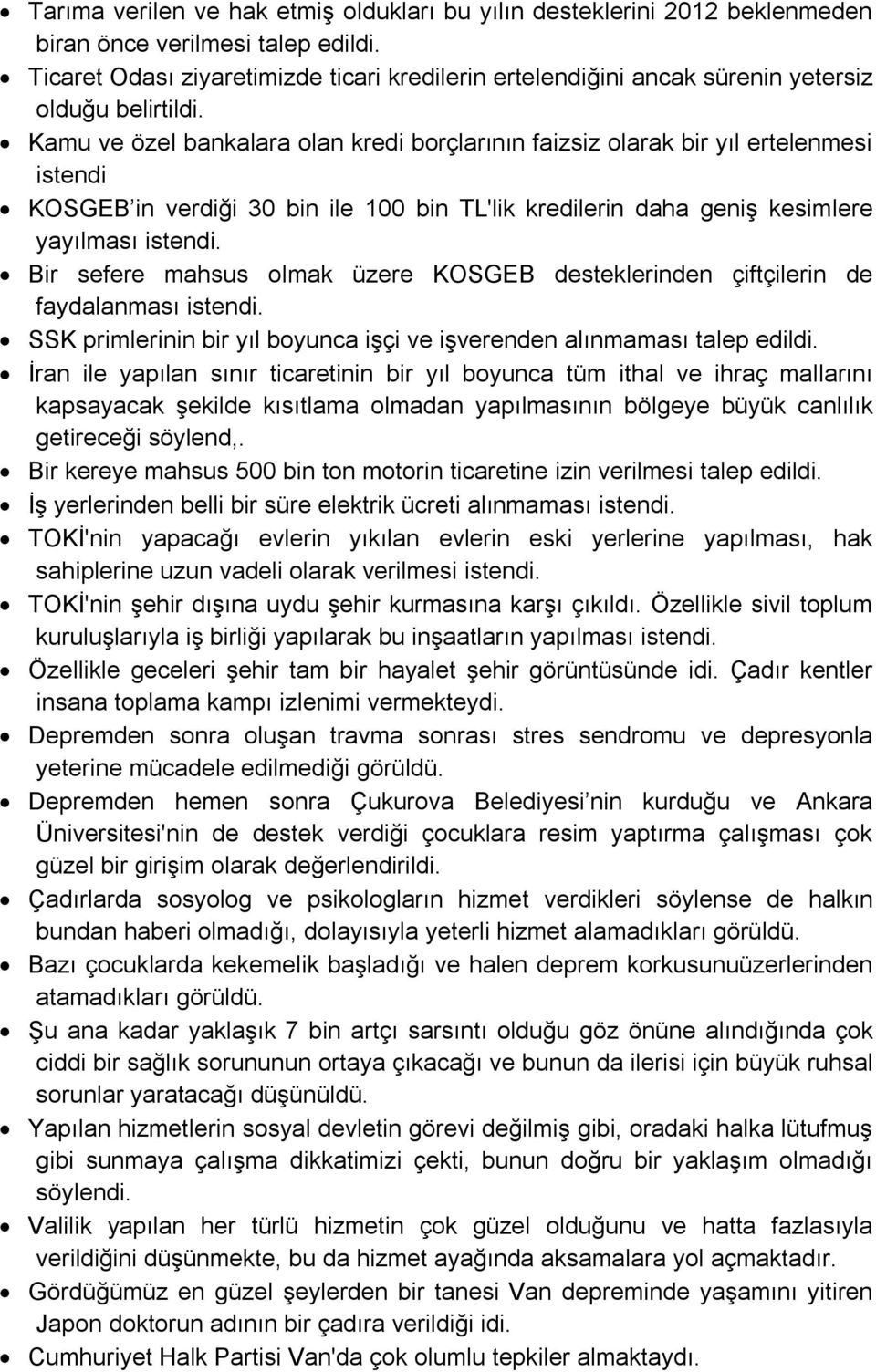 Kamu ve özel bankalara olan kredi borçlarının faizsiz olarak bir yıl ertelenmesi istendi KOSGEB in verdiği 30 bin ile 100 bin TL'lik kredilerin daha geniş kesimlere yayılması istendi.