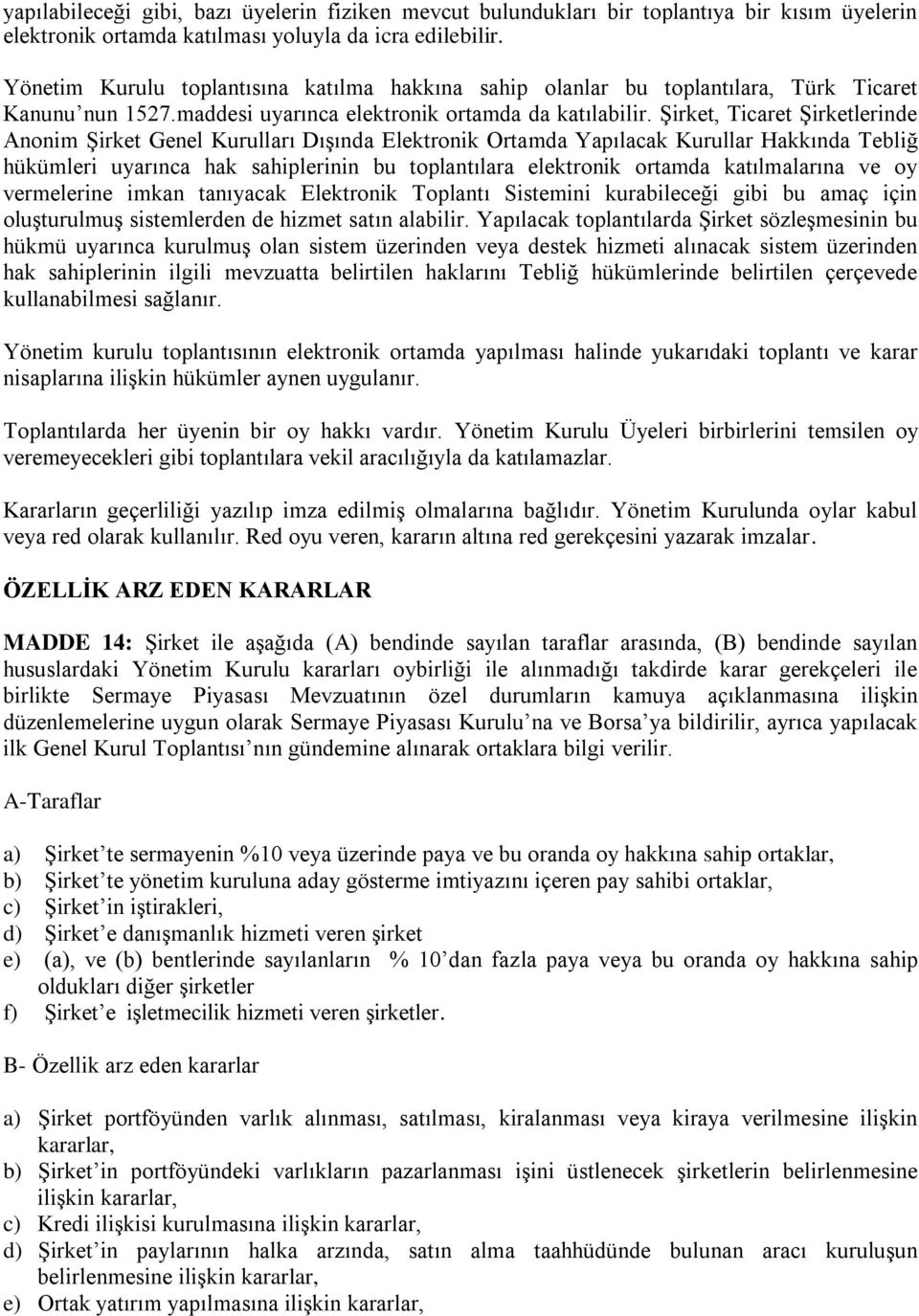 Şirket, Ticaret Şirketlerinde Anonim Şirket Genel Kurulları Dışında Elektronik Ortamda Yapılacak Kurullar Hakkında Tebliğ hükümleri uyarınca hak sahiplerinin bu toplantılara elektronik ortamda