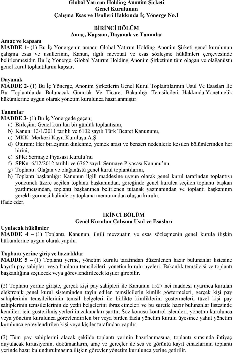 mevzuat ve esas sözleşme hükümleri çerçevesinde belirlenmesidir. Bu İç Yönerge, Global Yatırım Holding Anonim Şirketinin tüm olağan ve olağanüstü genel kurul toplantılarını kapsar.