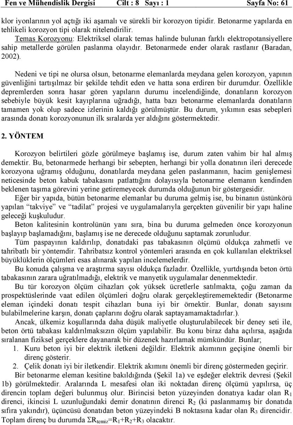 Nedeni ve tipi ne olursa olsun, betonarme elemanlarda meydana gelen korozyon, yapının güvenliğini tartışılmaz bir şekilde tehdit eden ve hatta sona erdiren bir durumdur.