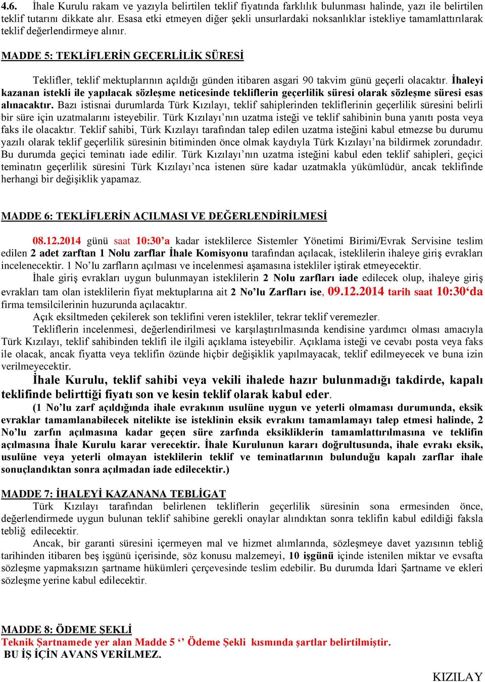 MADDE 5: TEKLİFLERİN GEÇERLİLİK SÜRESİ Teklifler, teklif mektuplarının açıldığı günden itibaren asgari 90 takvim günü geçerli olacaktır.