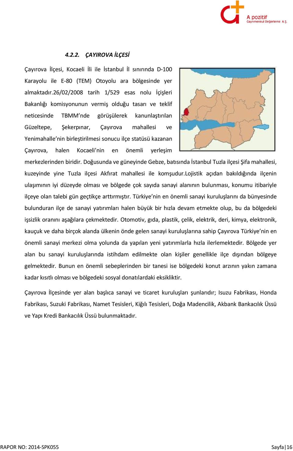 Yenimahalle nin birleştirilmesi sonucu ilçe statüsü kazanan Çayırova, halen Kocaeli nin en önemli yerleşim merkezlerinden biridir.