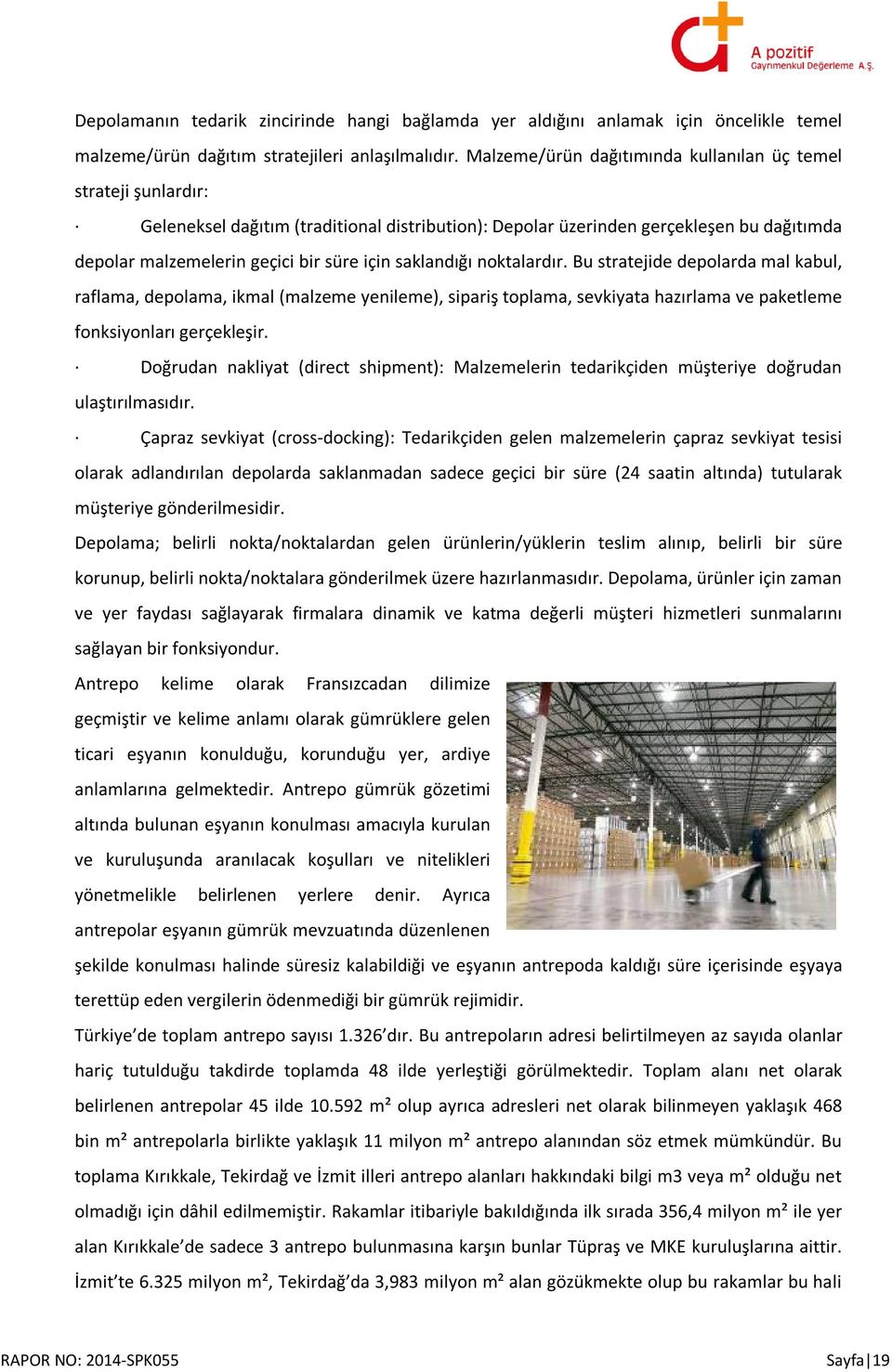 saklandığı noktalardır. Bu stratejide depolarda mal kabul, raflama, depolama, ikmal (malzeme yenileme), sipariş toplama, sevkiyata hazırlama ve paketleme fonksiyonları gerçekleşir.