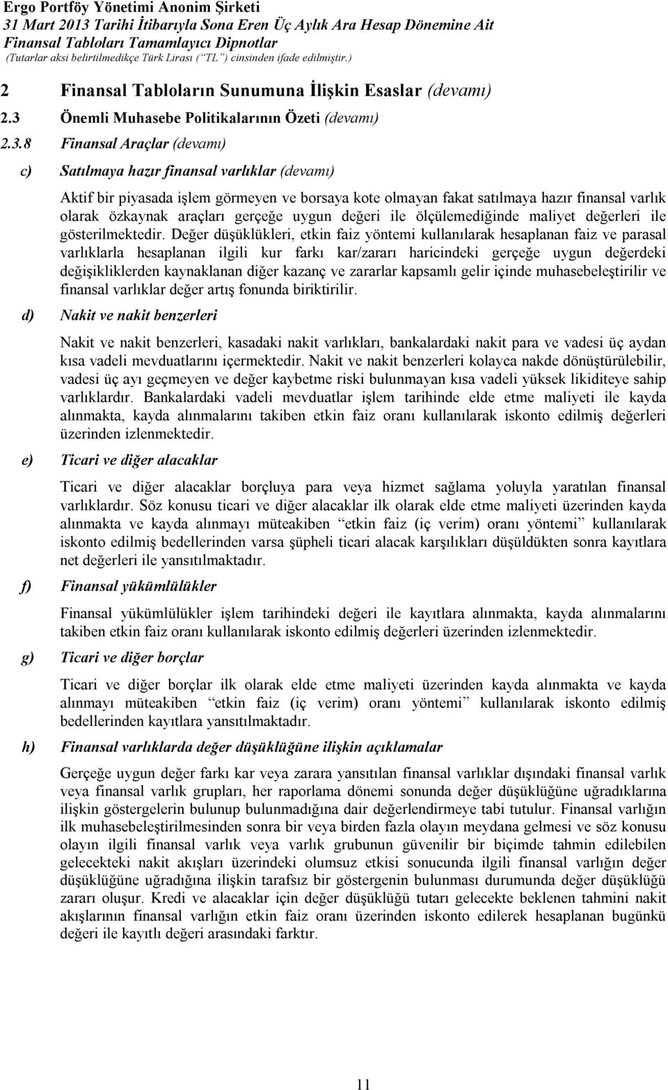 8 Finansal Araçlar (devamı) c) Satılmaya hazır finansal varlıklar (devamı) Aktif bir piyasada işlem görmeyen ve borsaya kote olmayan fakat satılmaya hazır finansal varlık olarak özkaynak araçları