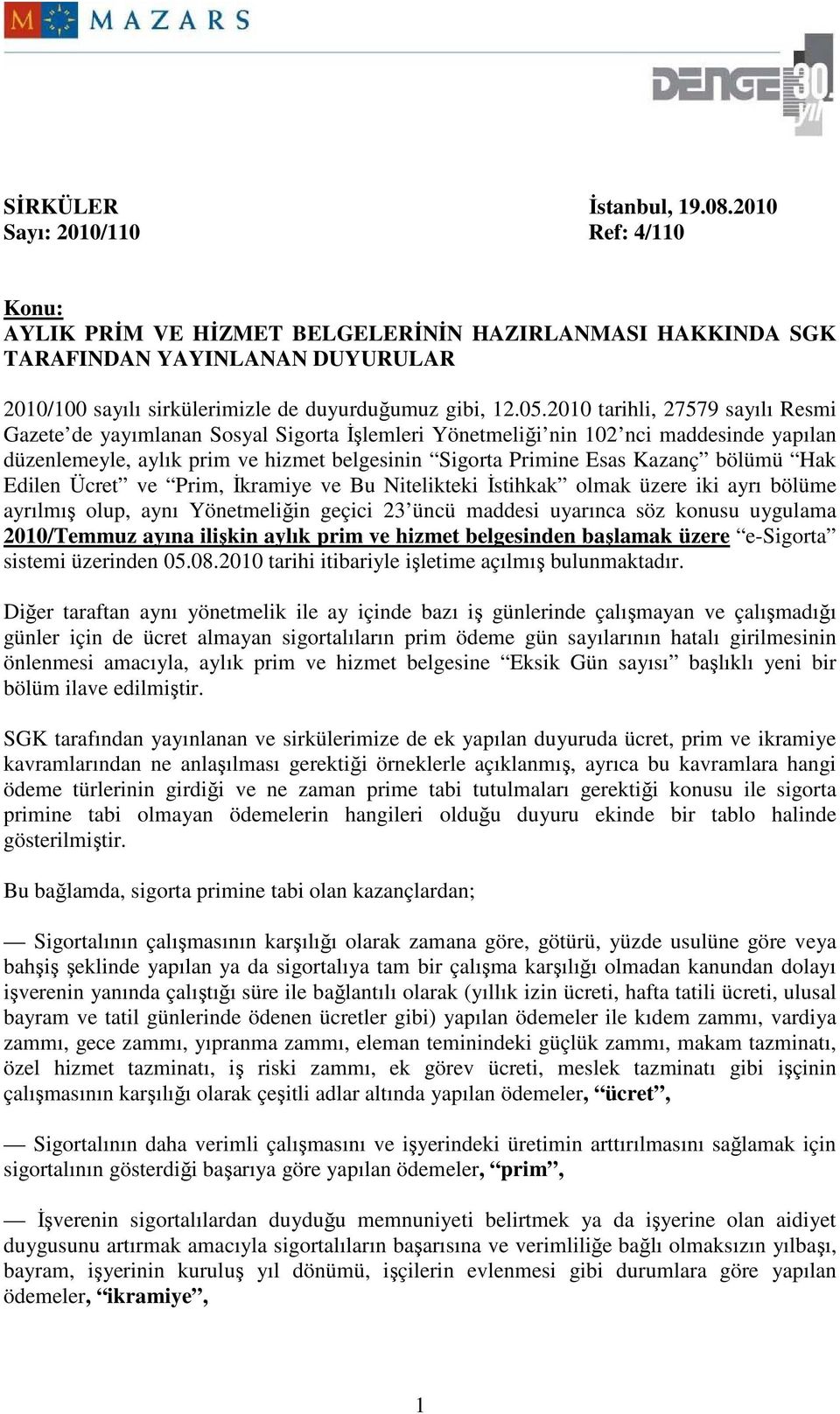 2010 tarihli, 27579 sayılı Resmi Gazete de yayımlanan Sosyal Sigorta Đşlemleri Yönetmeliği nin 102 nci maddesinde yapılan düzenlemeyle, aylık prim ve hizmet belgesinin Sigorta Primine Esas Kazanç