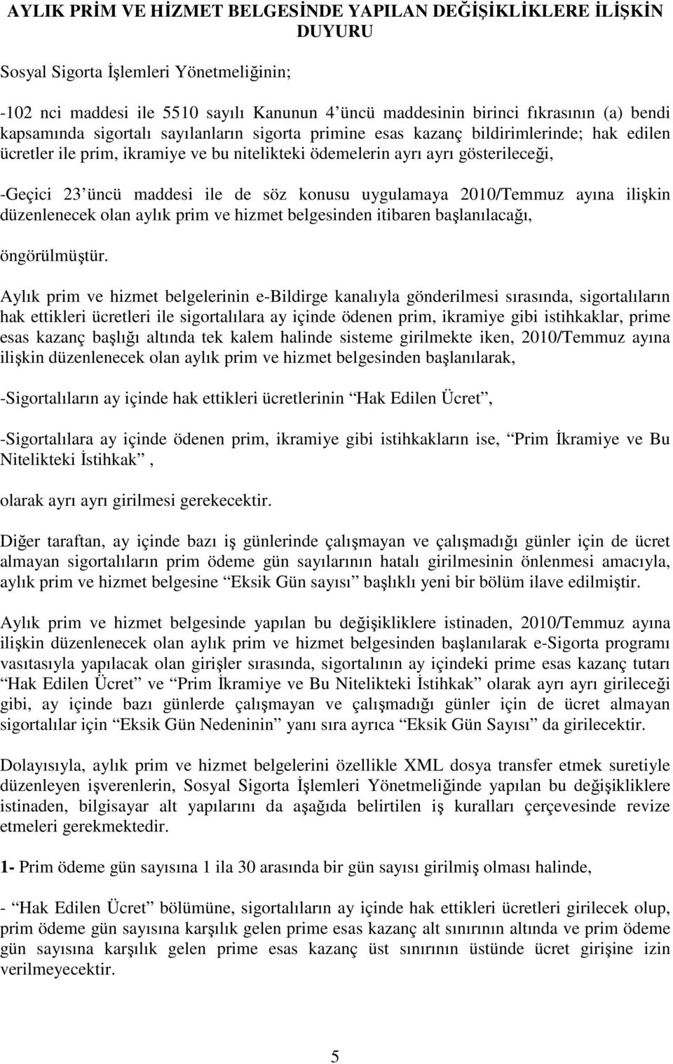 de söz konusu uygulamaya 2010/Temmuz ayına ilişkin düzenlenecek olan aylık prim ve hizmet belgesinden itibaren başlanılacağı, öngörülmüştür.