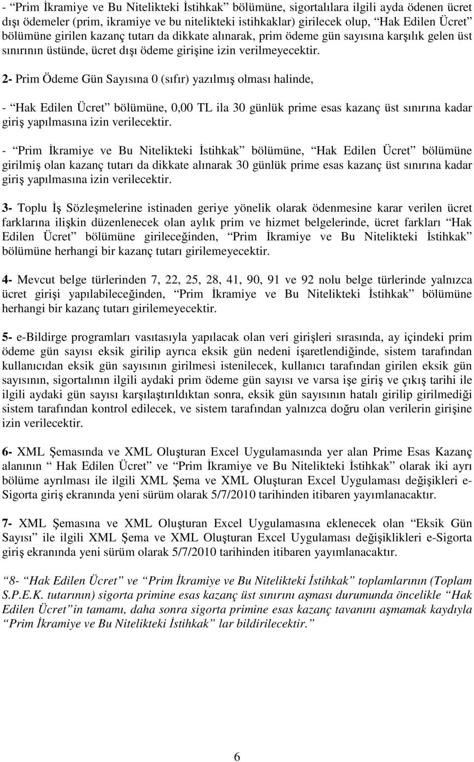 2- Prim Ödeme Gün Sayısına 0 (sıfır) yazılmış olması halinde, - Hak Edilen Ücret bölümüne, 0,00 TL ila 30 günlük prime esas kazanç üst sınırına kadar giriş yapılmasına izin verilecektir.