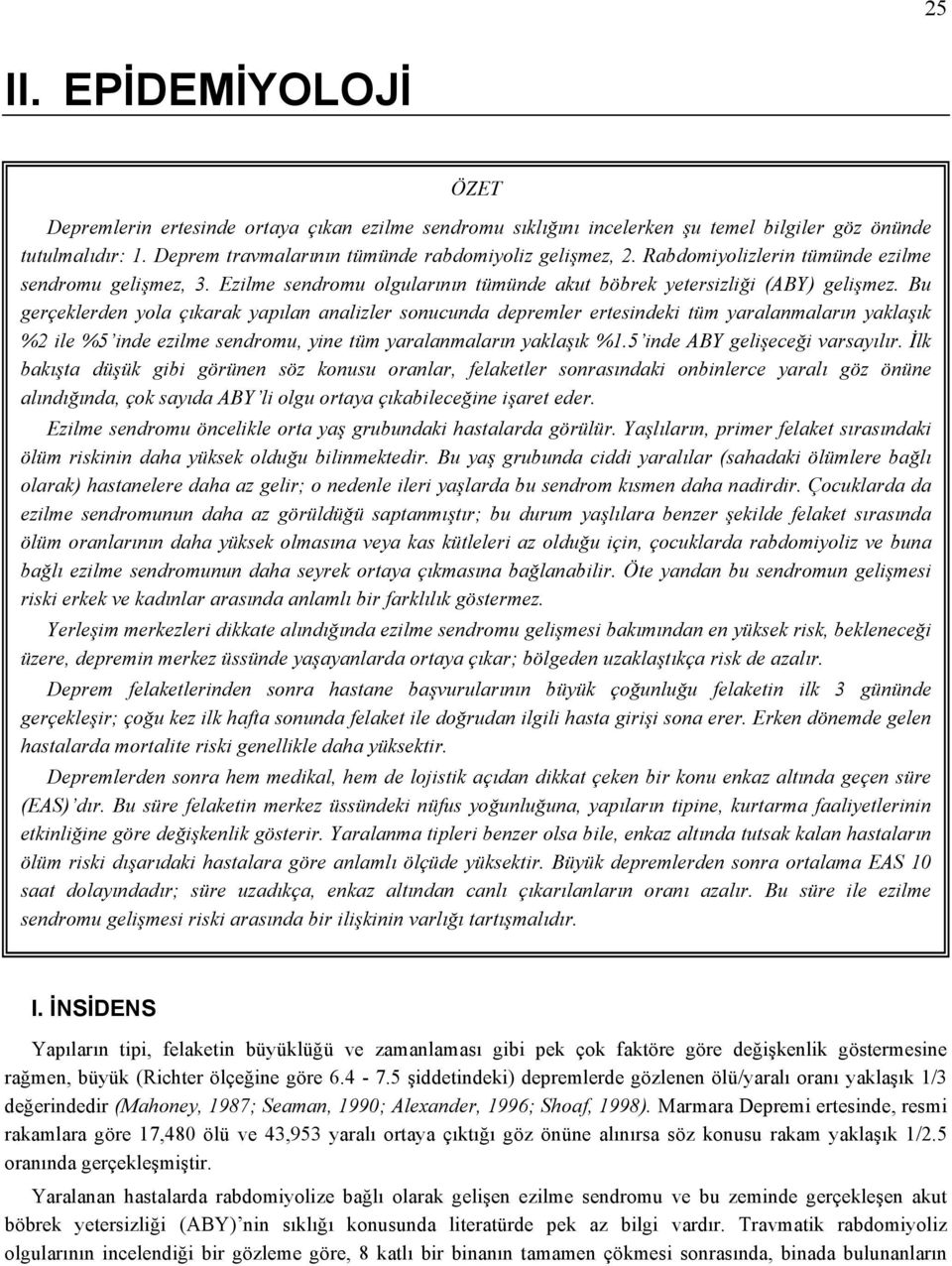 Bu gerçeklerden yola çıkarak yapılan analizler sonucunda depremler ertesindeki tüm yaralanmaların yaklaşık %2 ile %5 inde ezilme sendromu, yine tüm yaralanmaların yaklaşık %1.