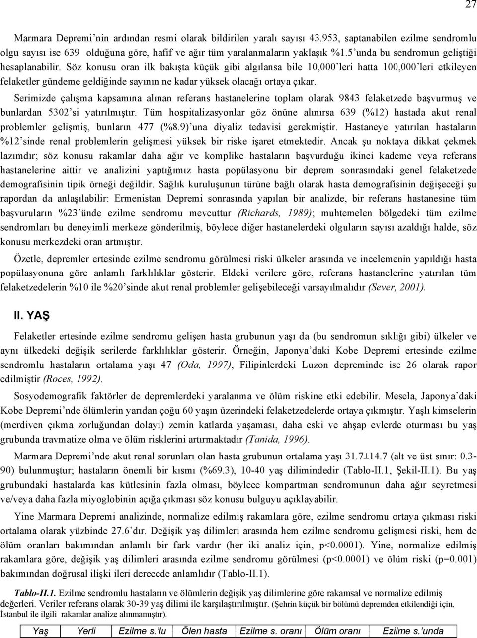 Söz konusu oran ilk bakışta küçük gibi algılansa bile 10,000 leri hatta 100,000 leri etkileyen felaketler gündeme geldiğinde sayının ne kadar yüksek olacağı ortaya çıkar.